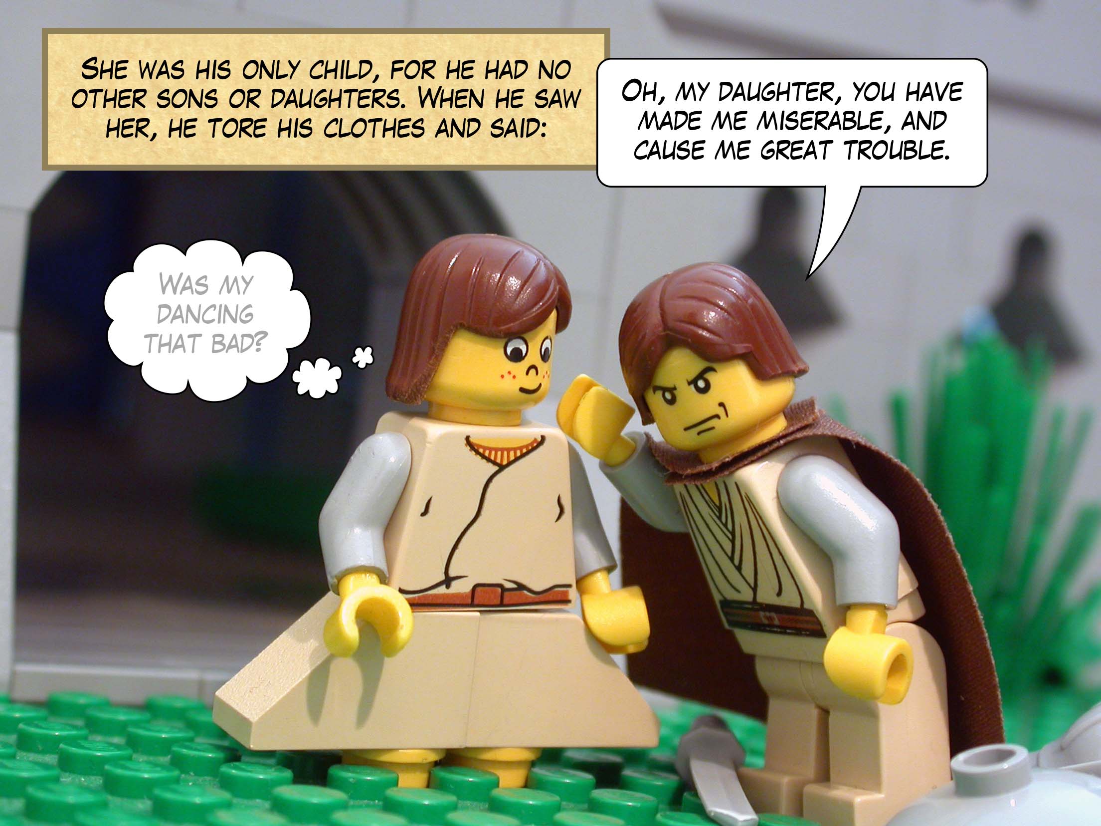 She was his only child, for he had no other sons or daughters. When he saw her, he tore his clothes and said, 'Oh, my daughter, you have made me miserable, and cause me great trouble.'