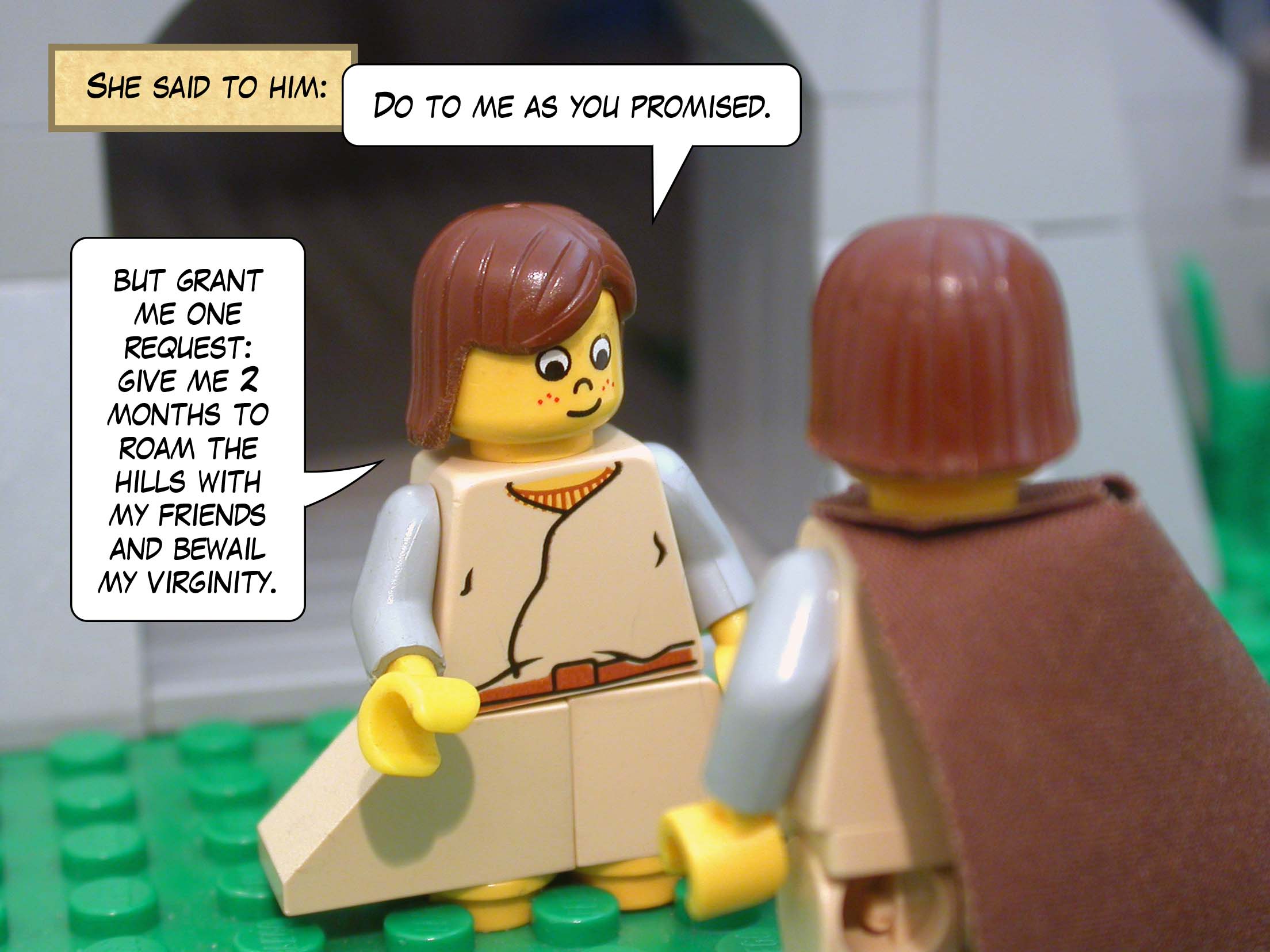 She said to him, 'Do to me as you promised, but grant me one request: give me two months to roam the hills with my friends and bewail my virginity.'