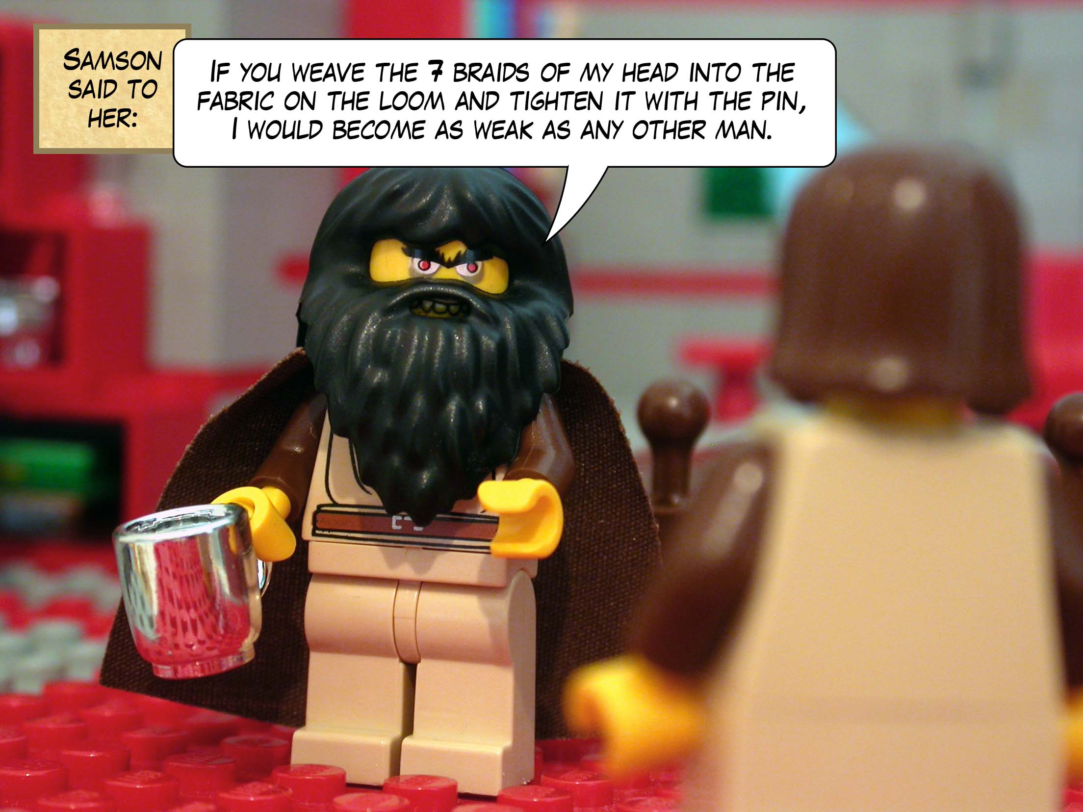 Samson said to her, 'If you weave the seven braids of my head into the fabric on the loom and tighten it with the pin, I would become as weak as any other man.'