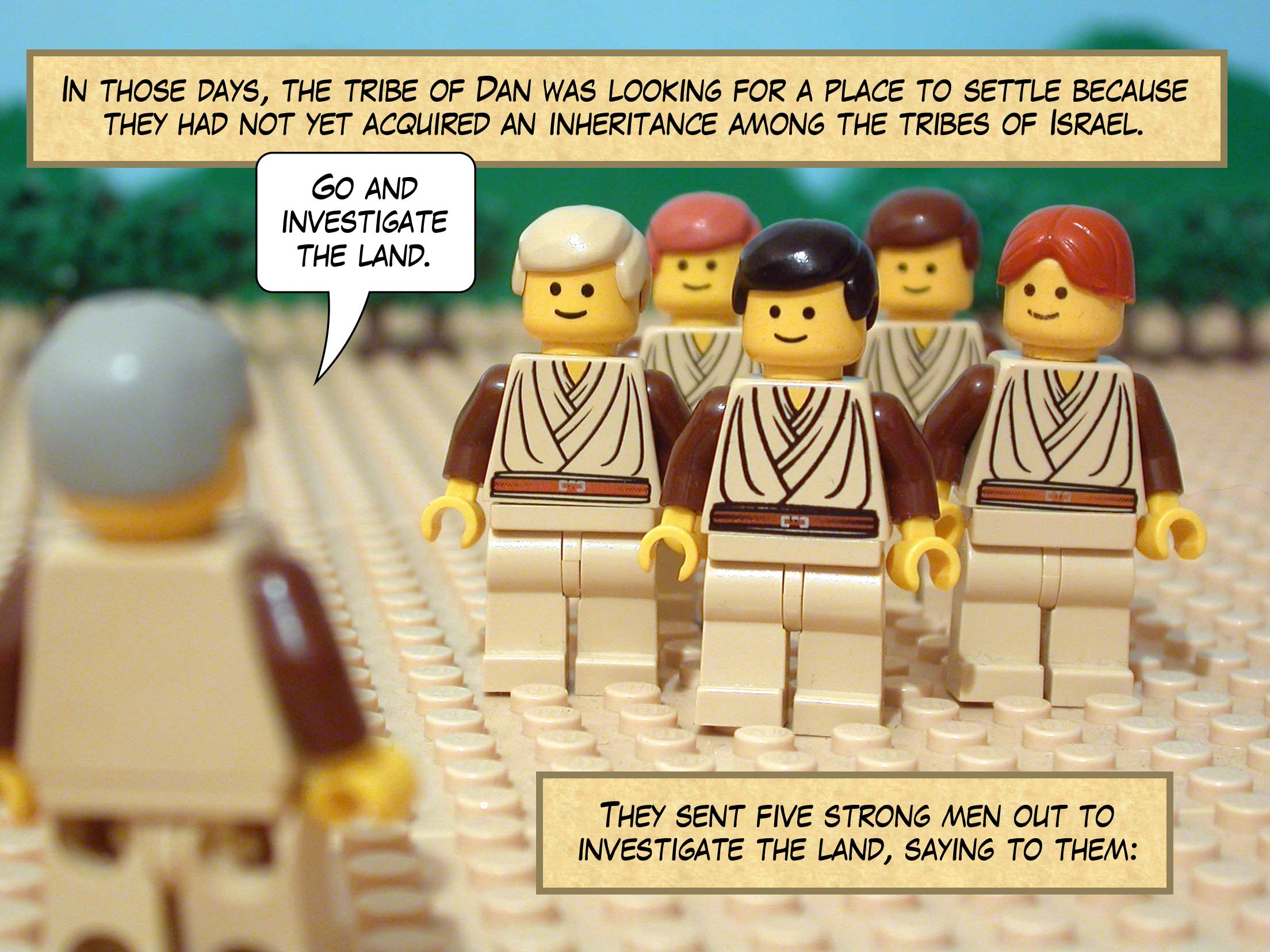 In those days, the tribe of Dan was looking for a place to settle because they had not yet acquired an inheritance among the tribes of Israel. They sent five strong men out to investigate the land, saying to them, 'Go and investigate the land.'