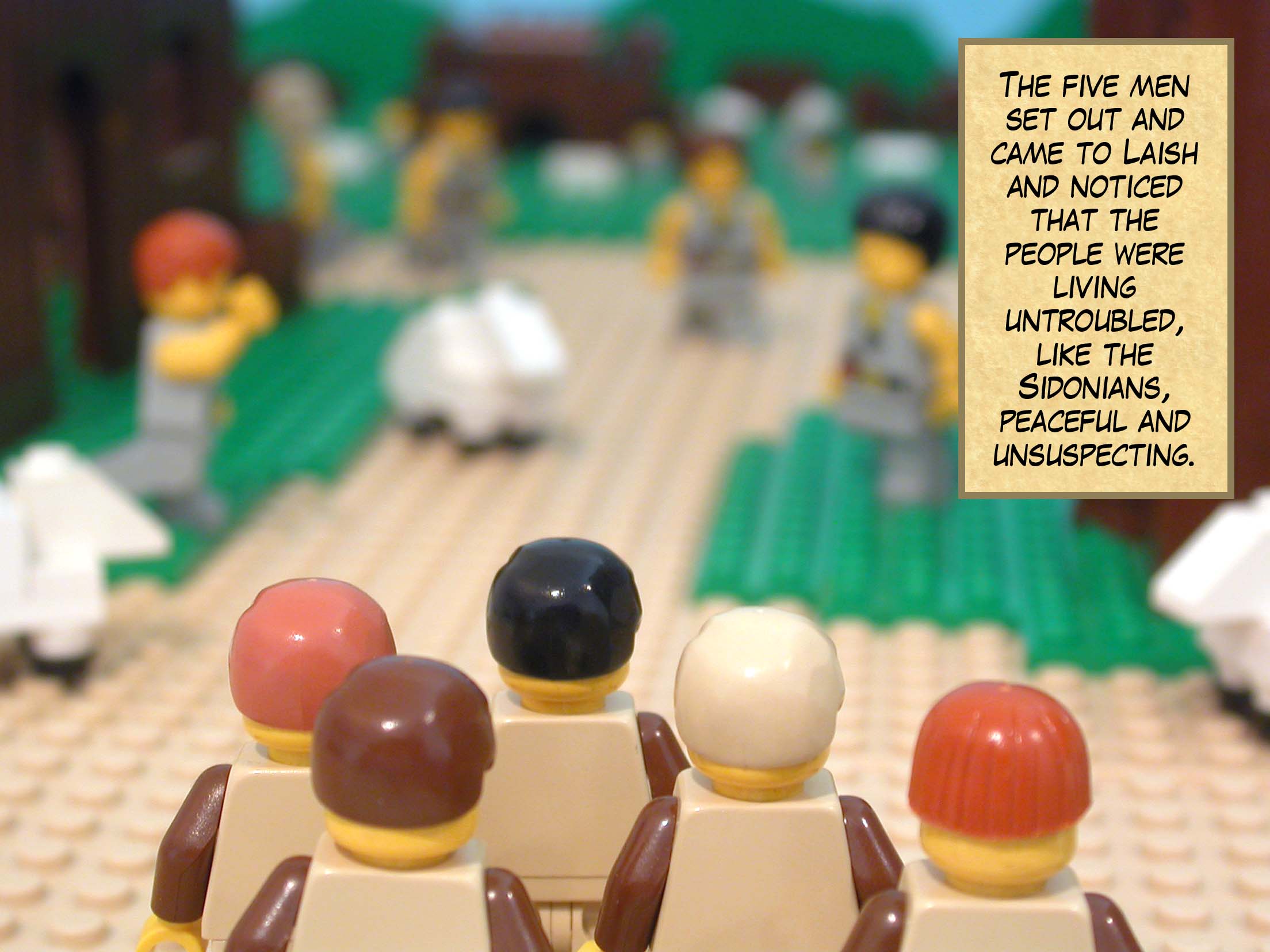 The five men set out and came to Laish and noticed that the people were living untroubled, like the Sidonians, peaceful and unsuspecting.