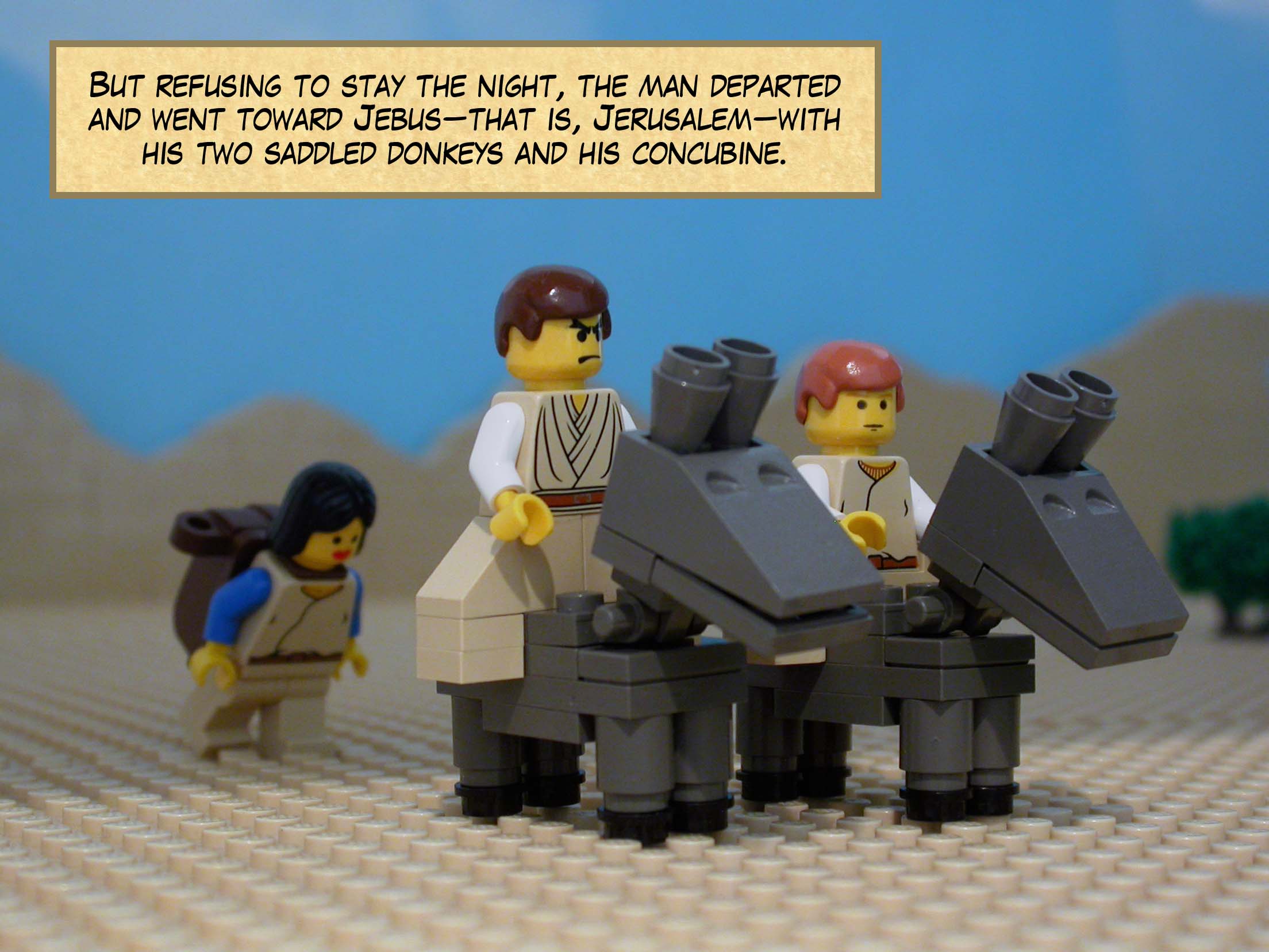 But refusing to stay the night, the man departed and went toward Jebus (that is, Jerusalem) with his two saddled donkeys and his concubine.