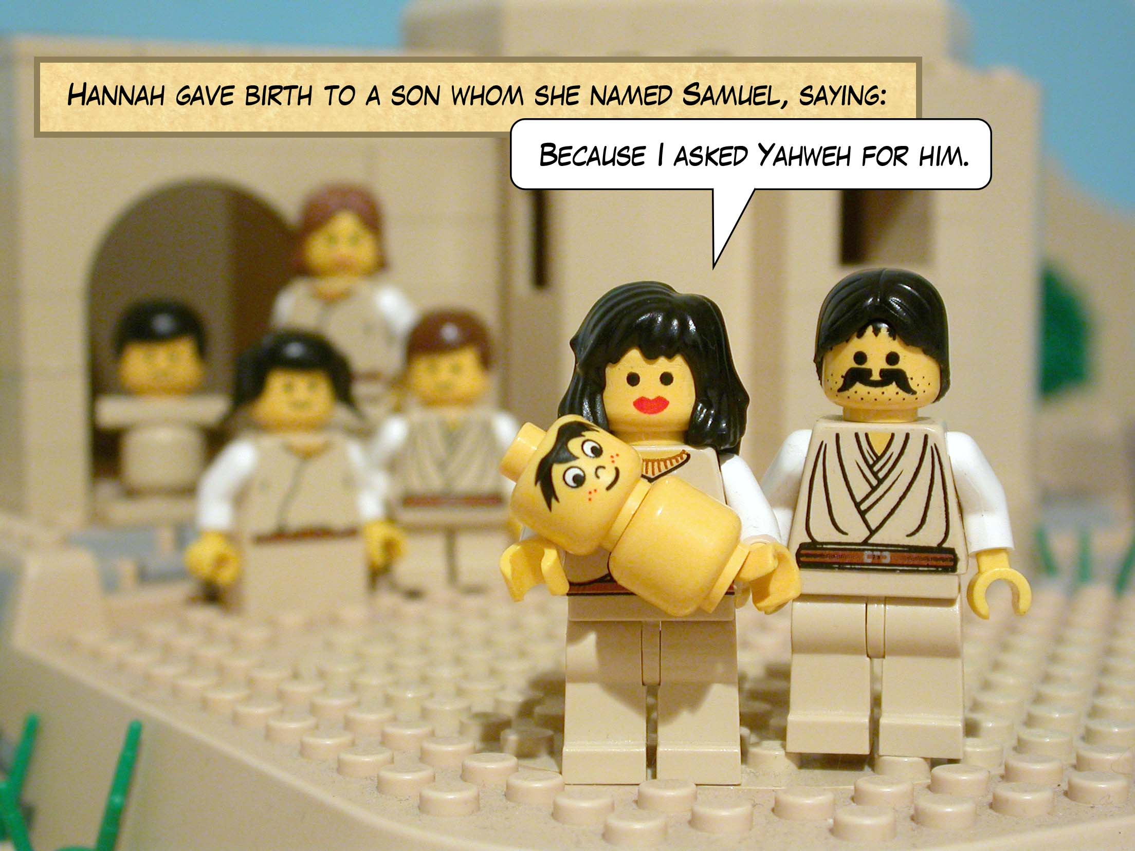 Hannah gave birth to a son whom she named Samuel, saying, 'Because I asked Yahweh for him.'