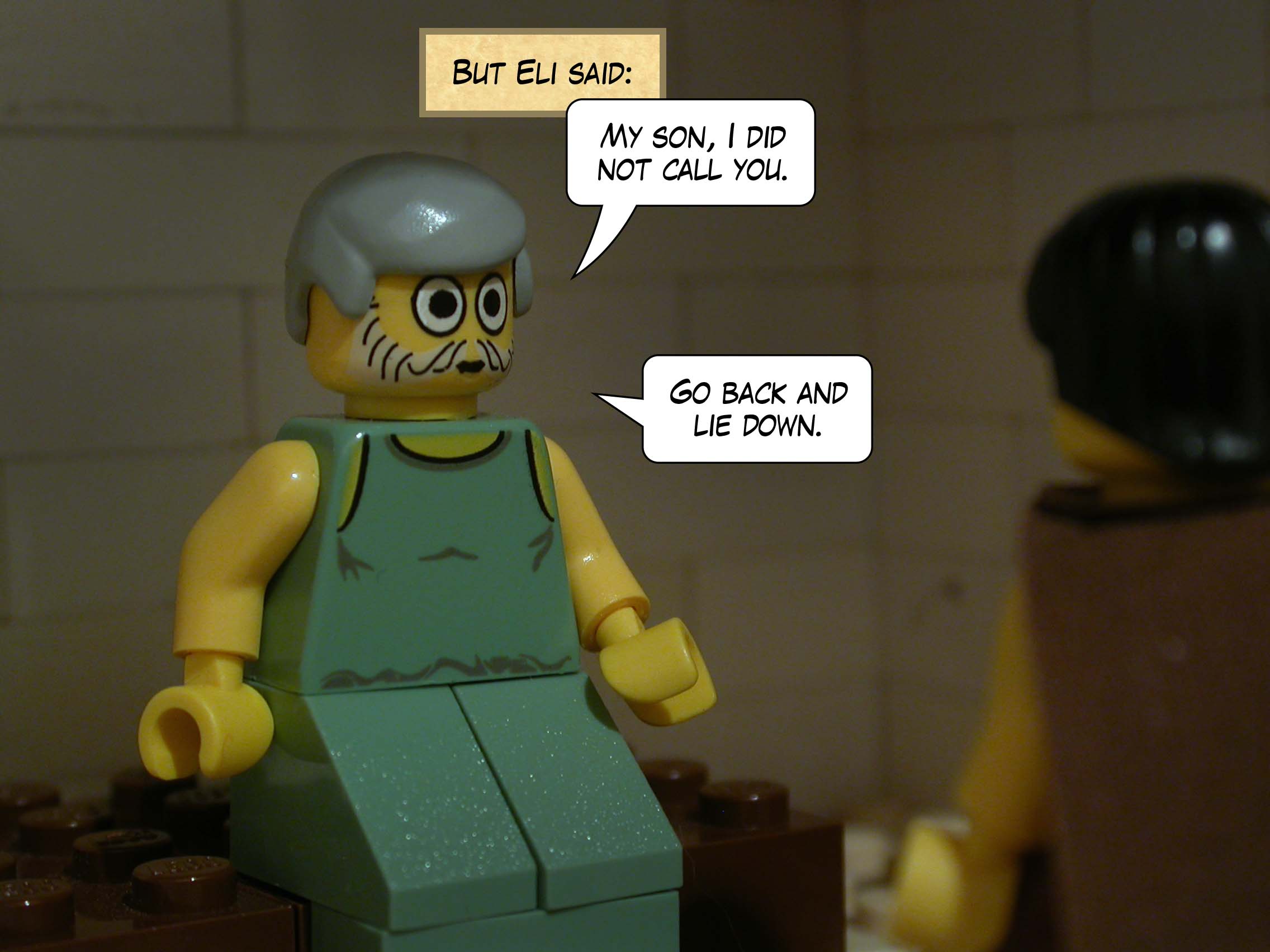 But Eli said, 'My son, I did not call you. Go back and lie down.'