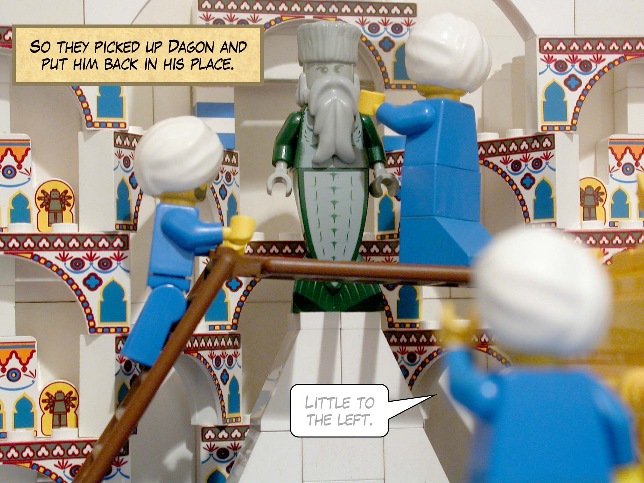 So they picked up Dagon and put him back in his place.