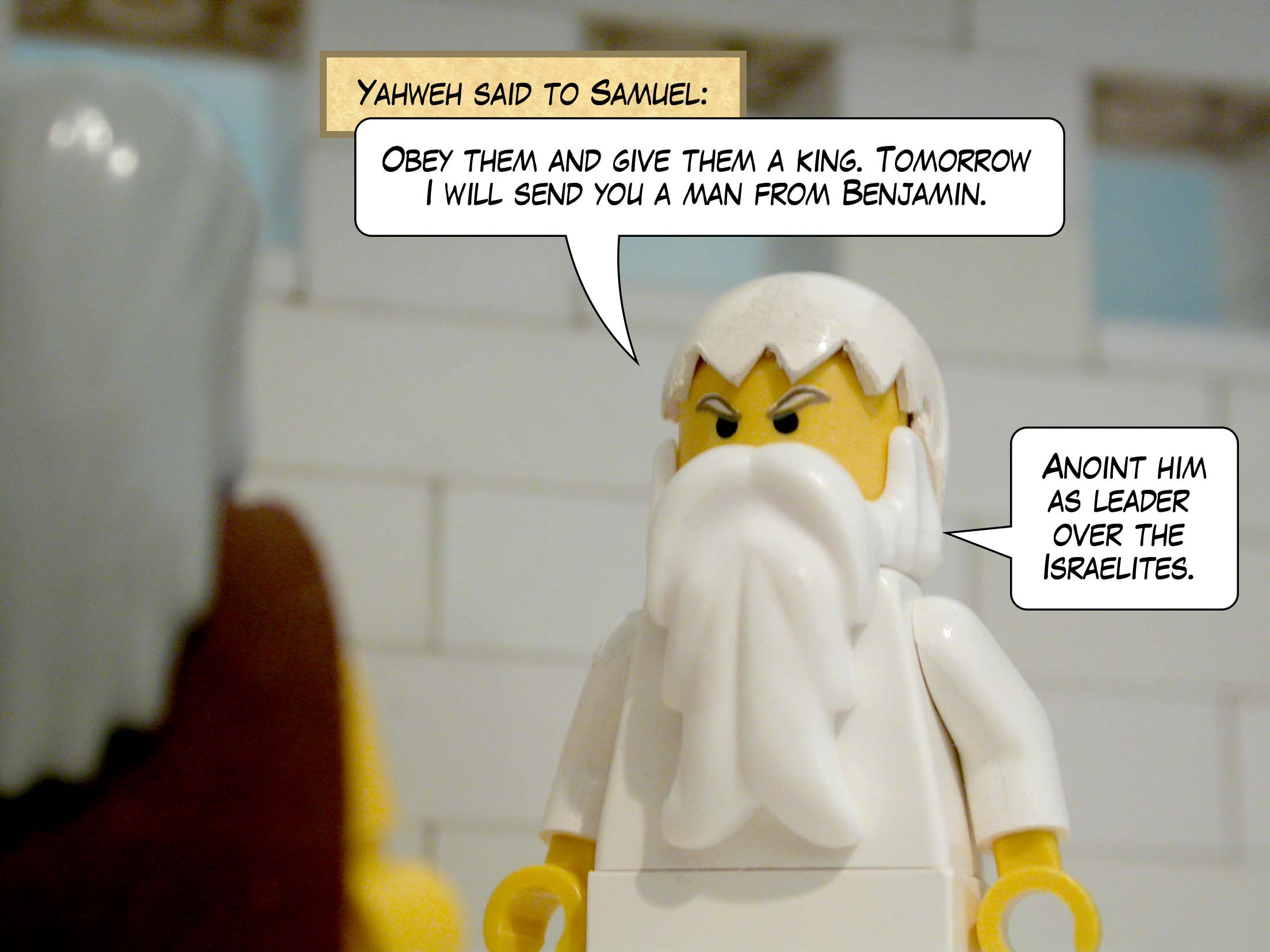 Yahweh said to Samuel, 'Obey them and give them a king. Tomorrow I will send you a man from Benjamin. Anoint him as leader over the Israelites.'