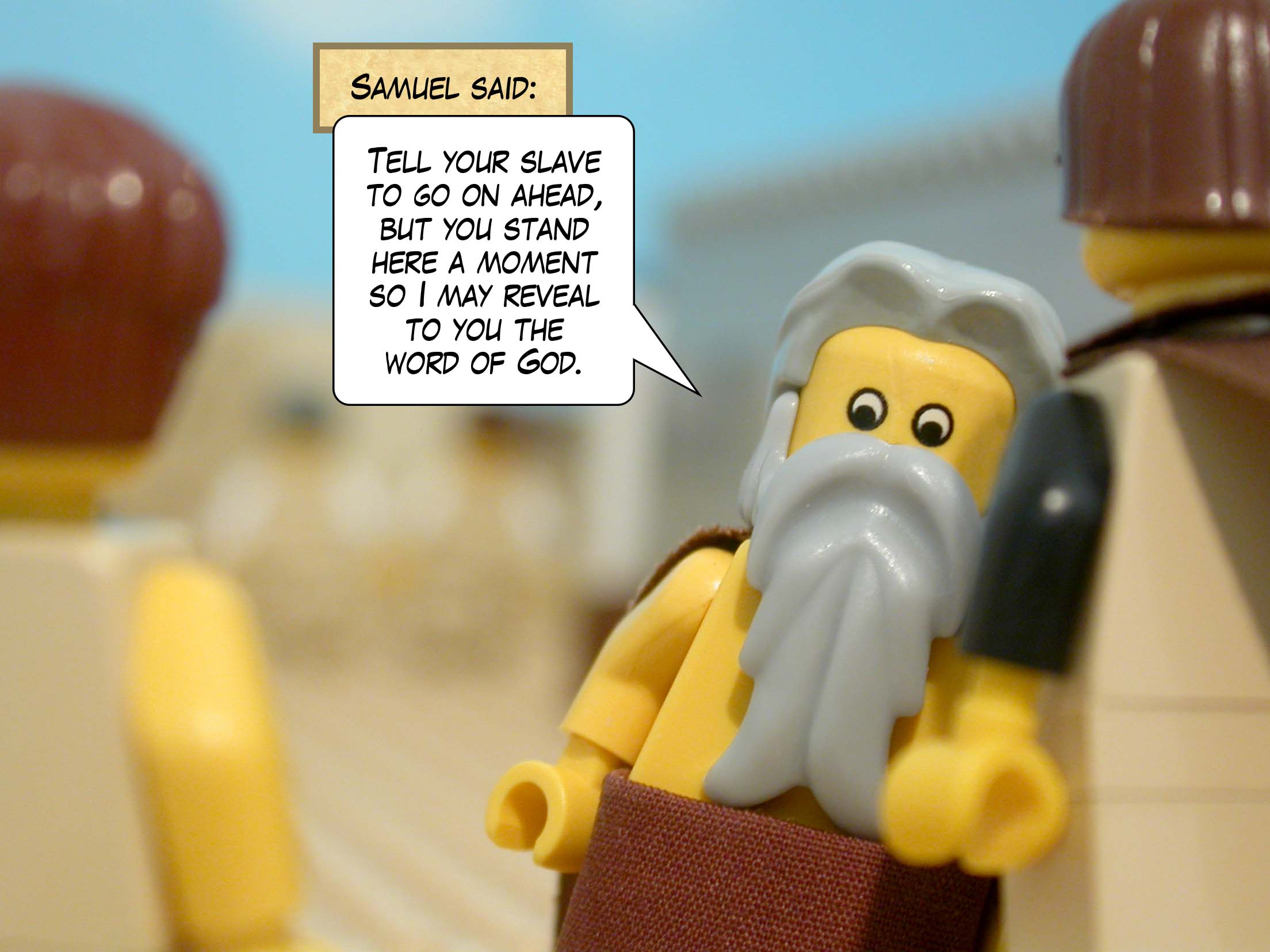 Samuel said, 'Tell your slave to go on ahead, but you stand here a moment so I may reveal to you the word of God.'