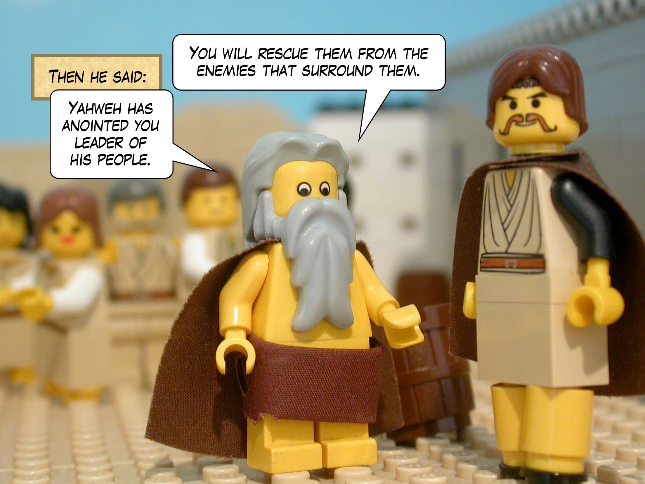 Then he said, 'Yahweh has anointed you leader of his people. You will rescue them from the power of the enemies that surround them.'