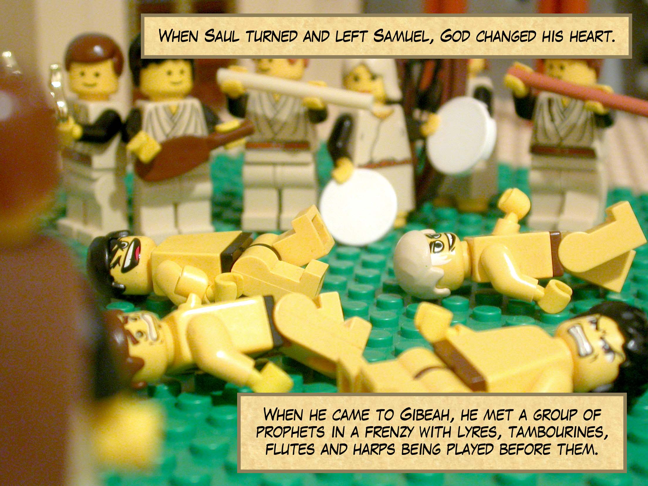 When Saul turned and left Samuel, God changed his heart. When he came to Gibeah, he met a group of prophets in a frenzy with lyres, tambourines, flutes and harps being played before them.