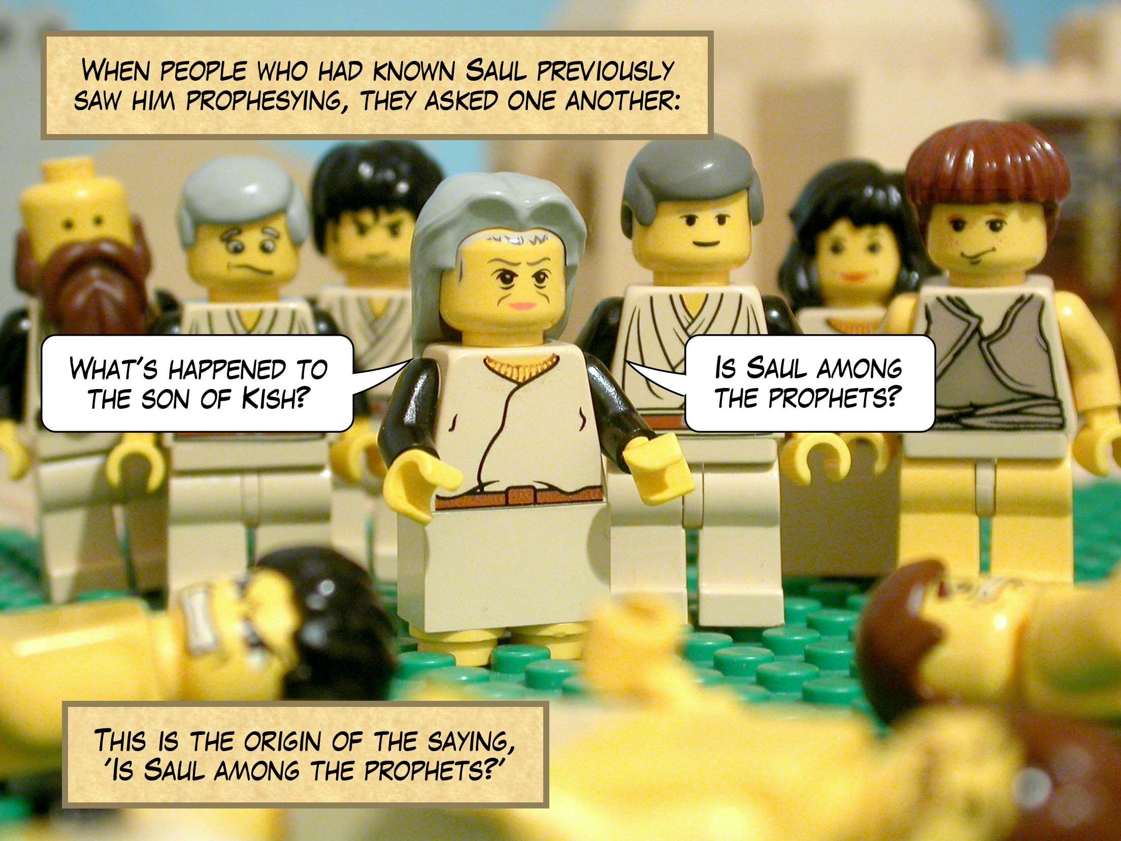 When people who had known Saul previously saw him prophesying, they asked one another, 'What's happened to the son of Kish? Is Saul among the prophets?' This is the origin of the saying, 'Is Saul among the prophets?'