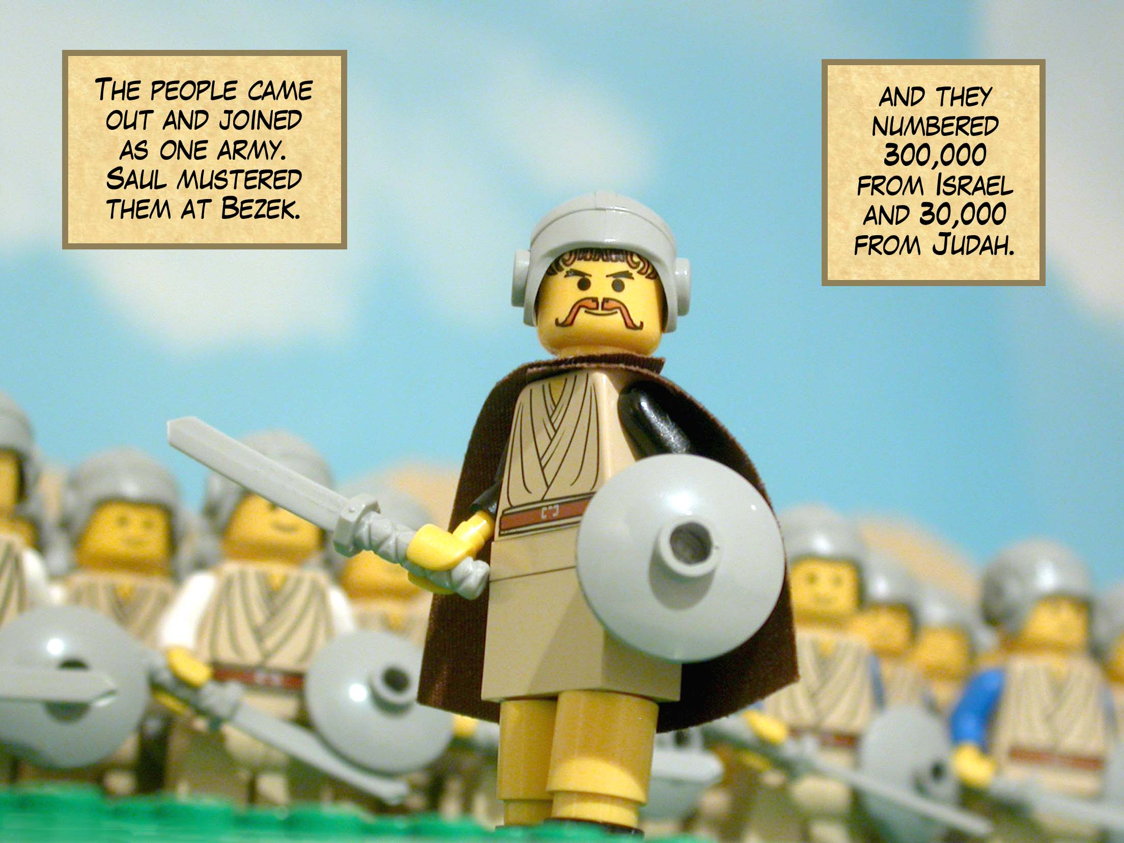 The people came out and joined as one army. Saul mustered them at Bezek and they numbered 300,000 from Israel and 30,000 from Judah.