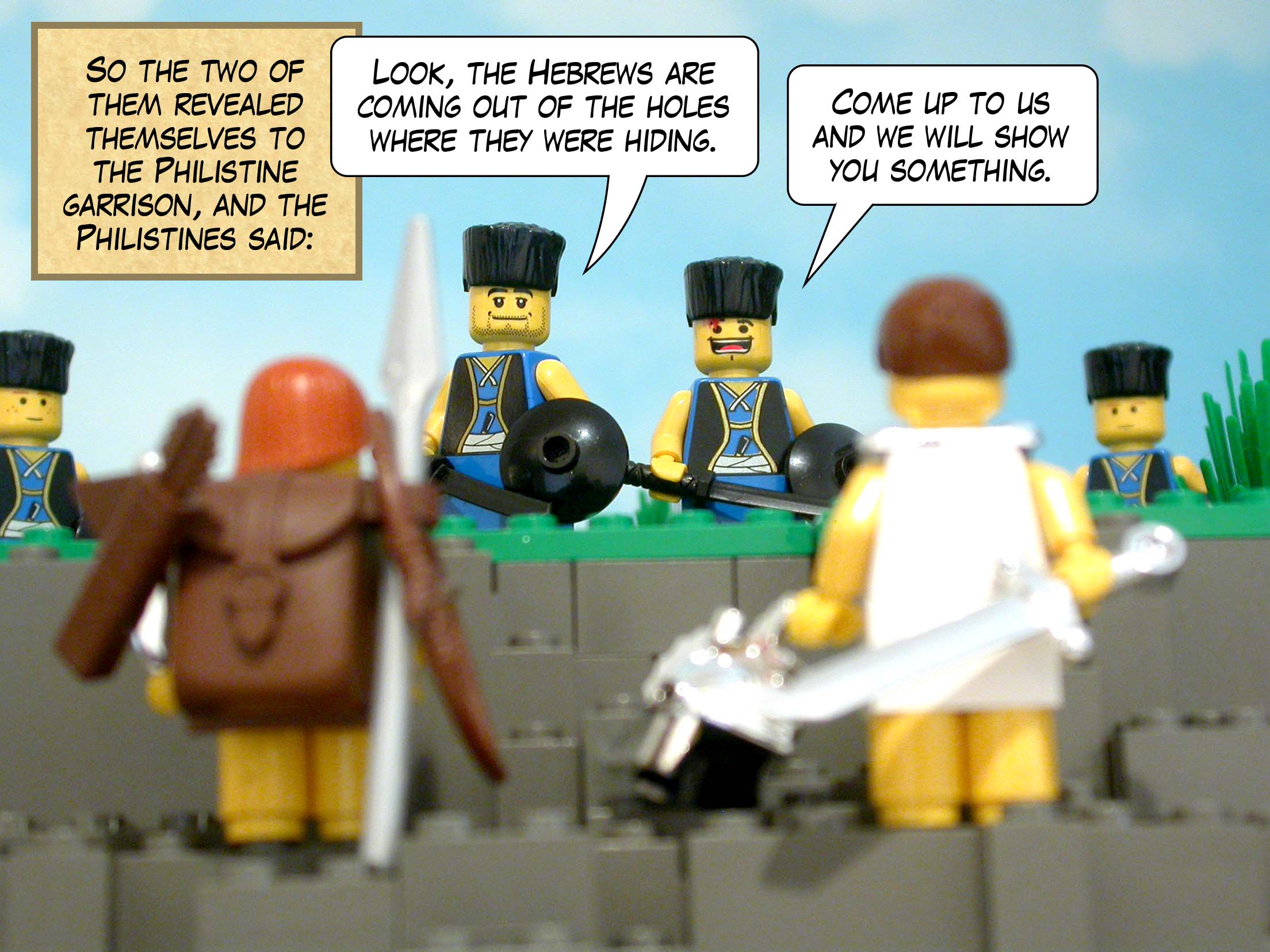 So the two of them revealed themselves to the Philistine garrison, and the Philistines said, 'Look, the Hebrews are coming out of the holes where they were hiding,' and 'Come up to us and we will show you something.'