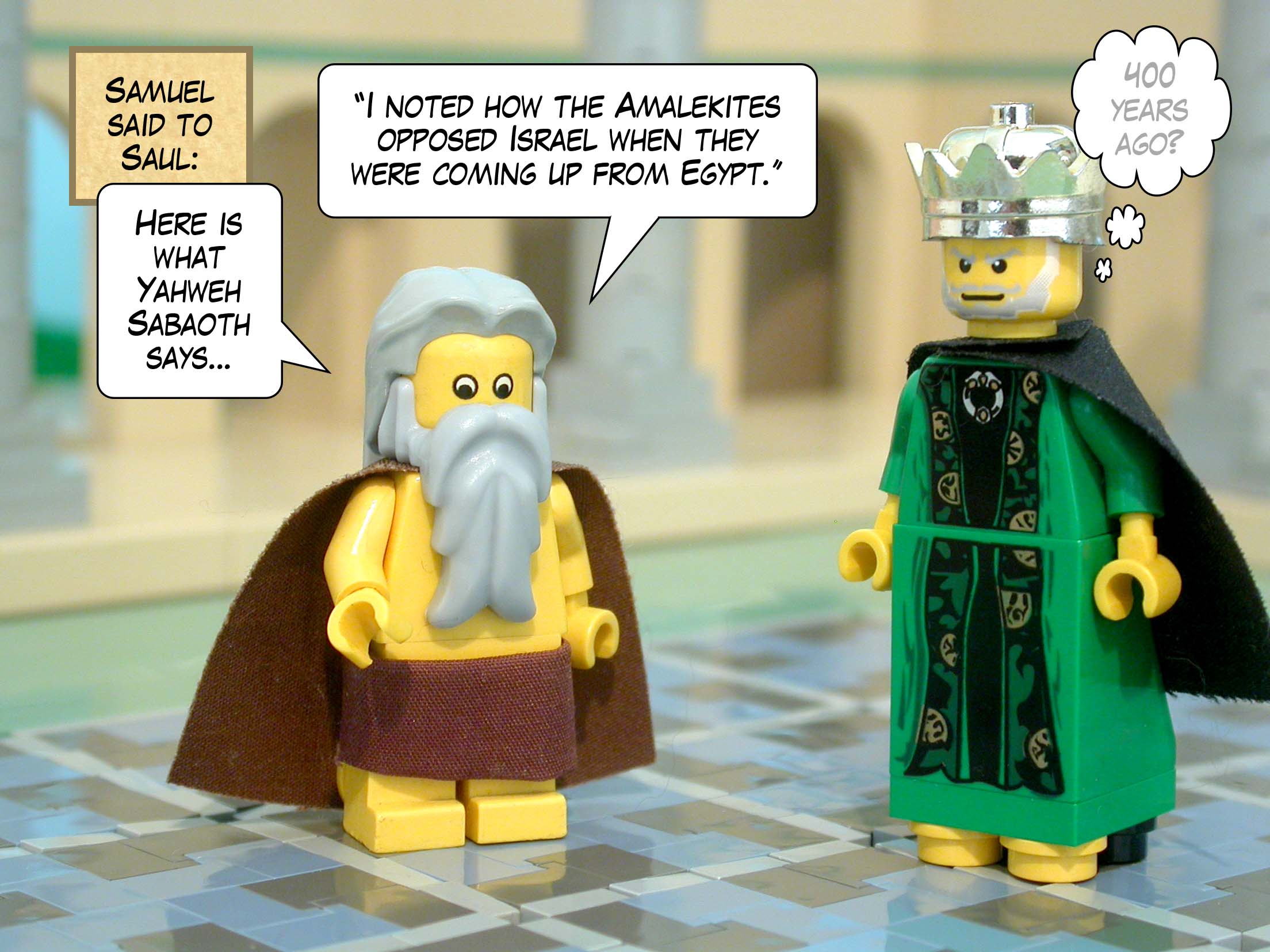 Samuel said to Saul, 'Here is what Yahweh Sabaoth says: I noted how the Amalekites opposed Israel when they were coming up from Egypt.'