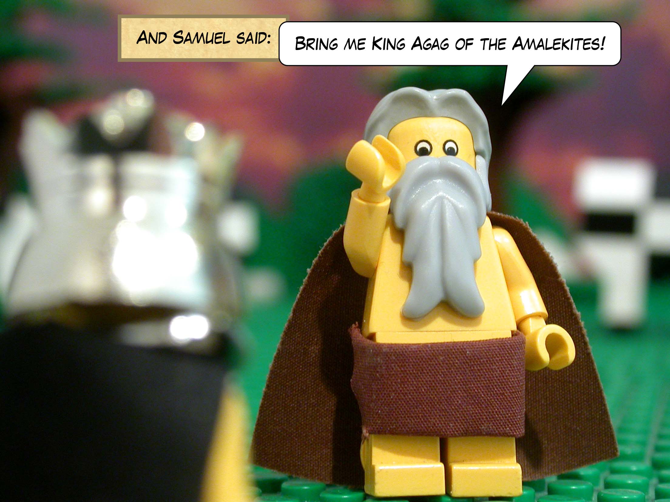 And Samuel said, 'Bring me King Agag of the Amalekites!'