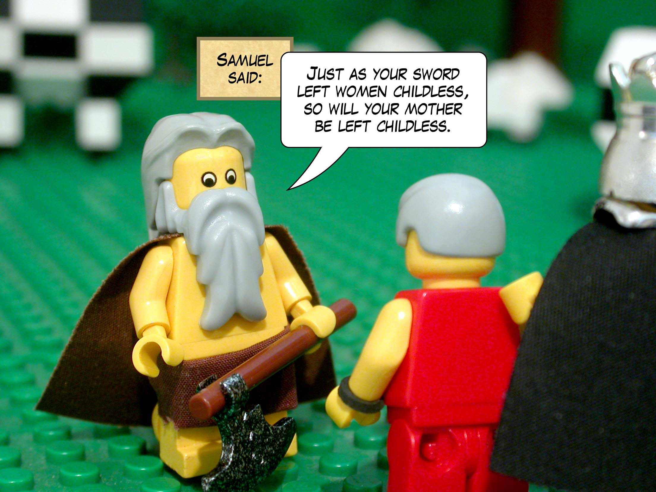 Samuel said, 'Just as your sword left women childless, so will your mother be left childless.'