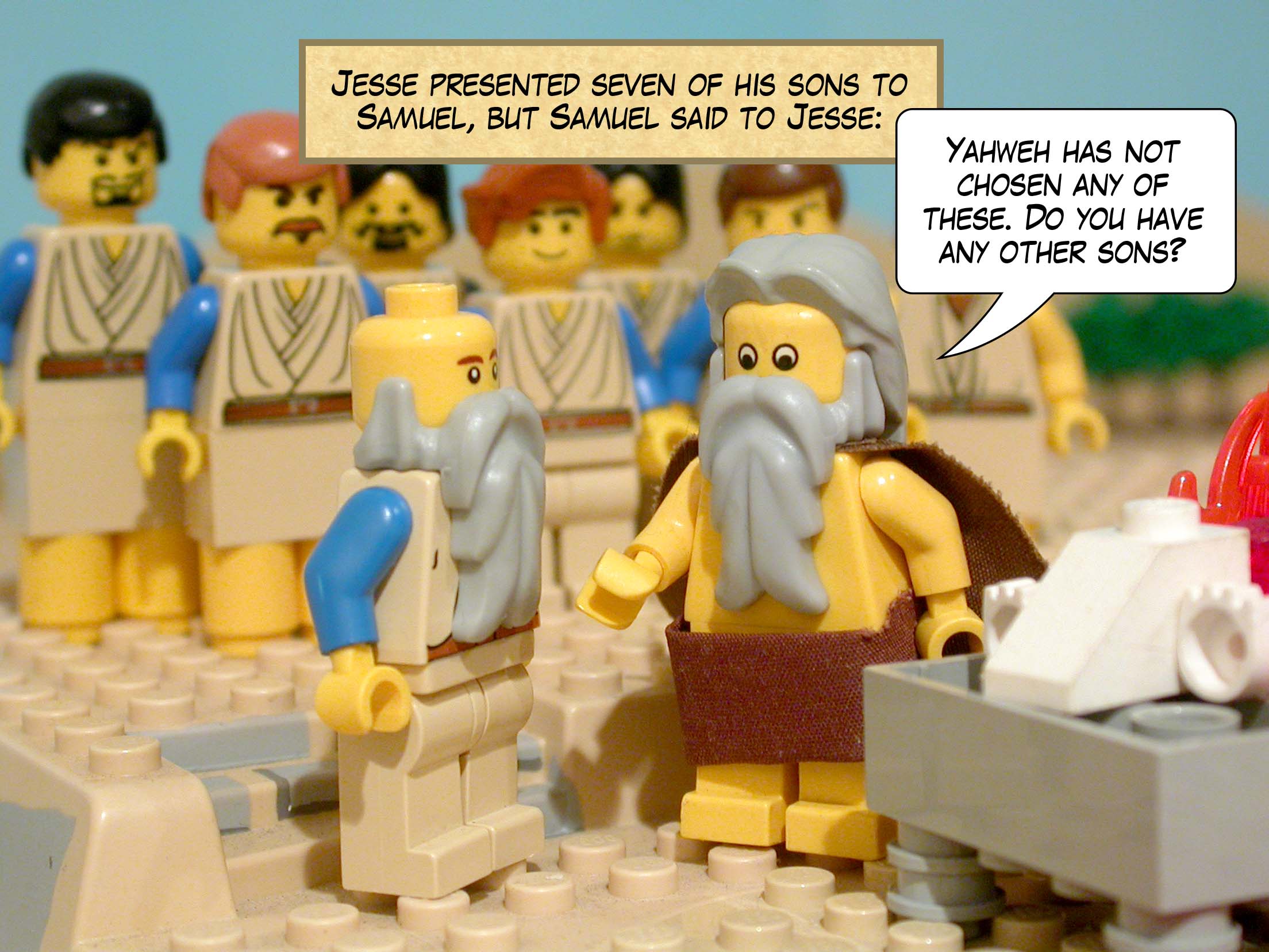 Jesse presented seven of his sons to Samuel, but Samuel said to Jesse, 'Yahweh has not chosen any of these. Do you have any other sons?'