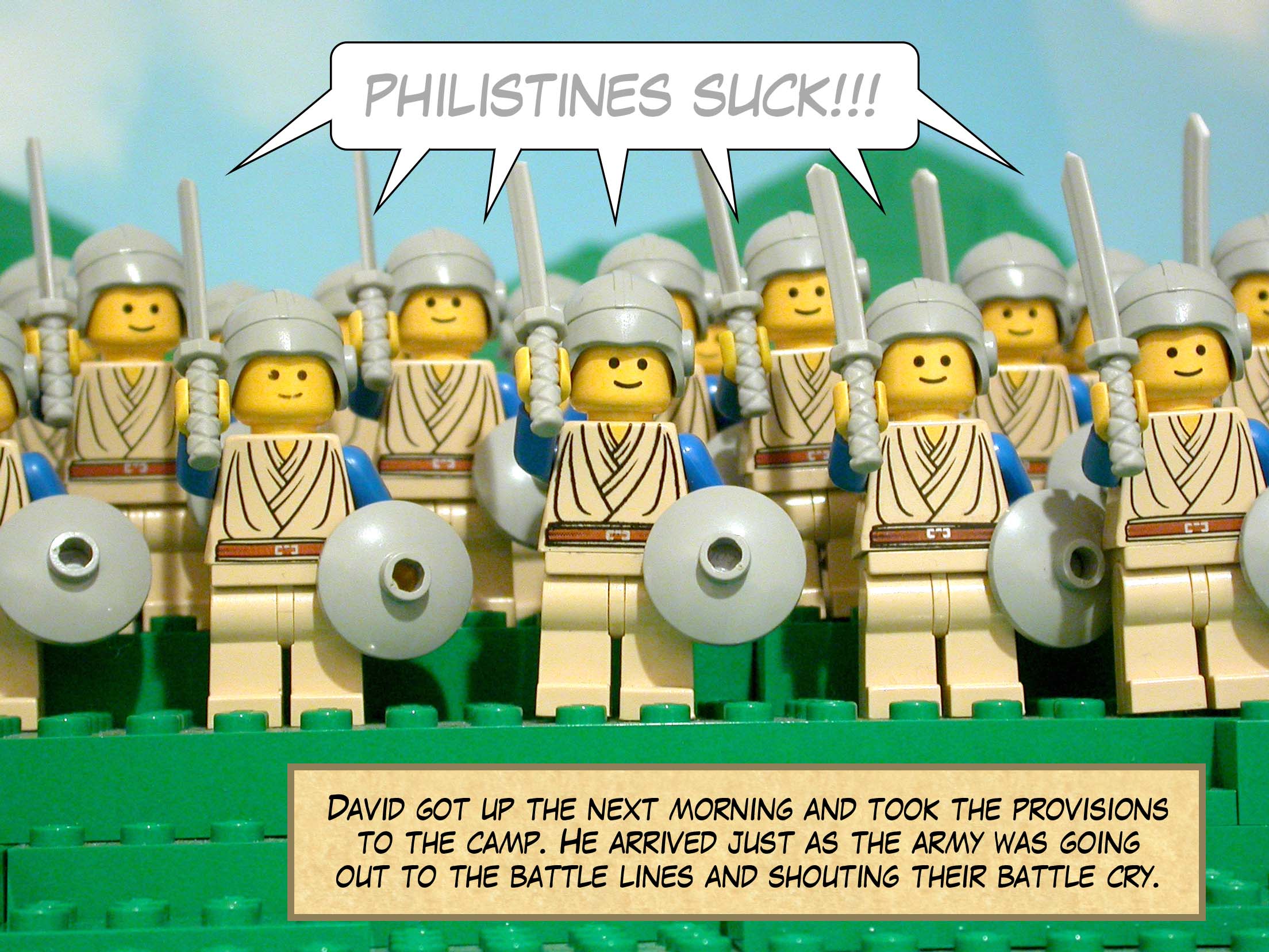 David got up early the next morning and took the provisions to the camp. He arrived just as the army was going out to the battle lines and shouting their battle cry.