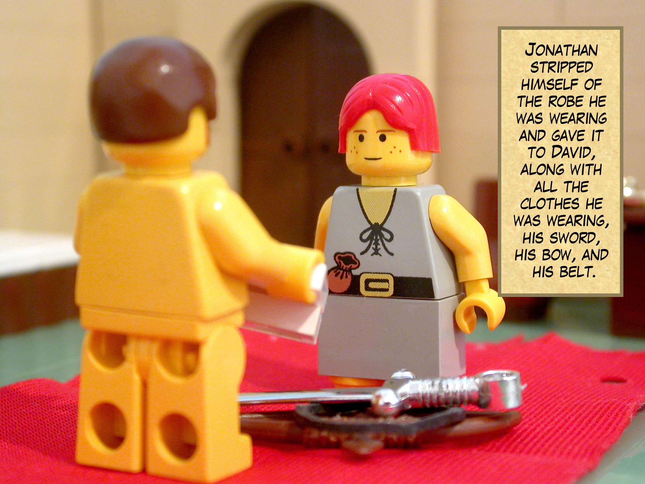 Jonathan stripped himself of the robe he was wearing and gave it to David, along with all the clothes he was wearing, his sword, his bow, and his belt.