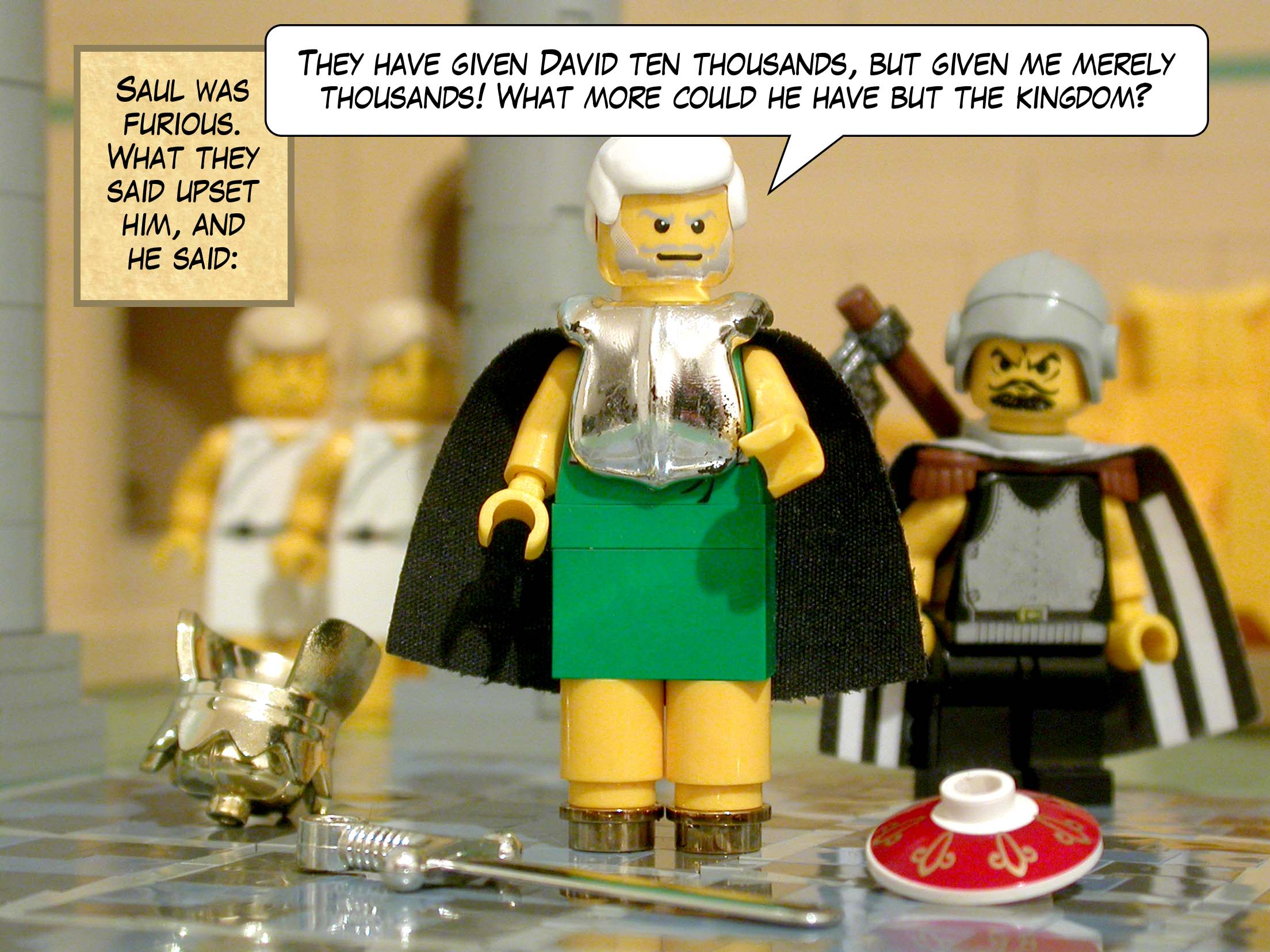 Saul was furious. What they said upset him, and he said, 'They have given David ten thousands, but given me merely thousands! What more could he have but the kingdom?'