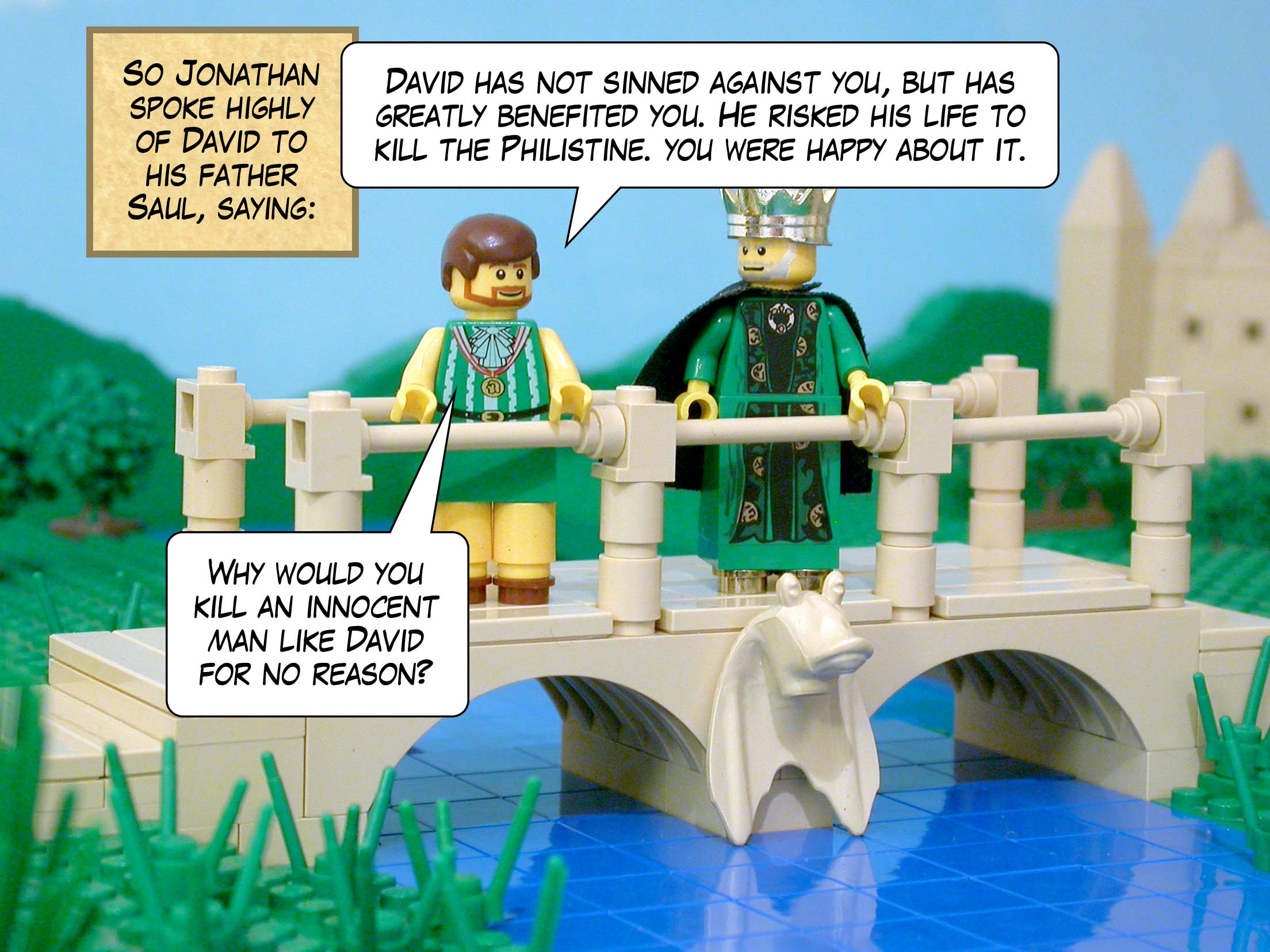 So Jonathan spoke highly of David to his father Saul, saying, 'David has not sinned against you, but has greatly benefited you. He risked his life to kill the Philistine and you were happy about it. Why would you kill an innocent man like David for no reason?'