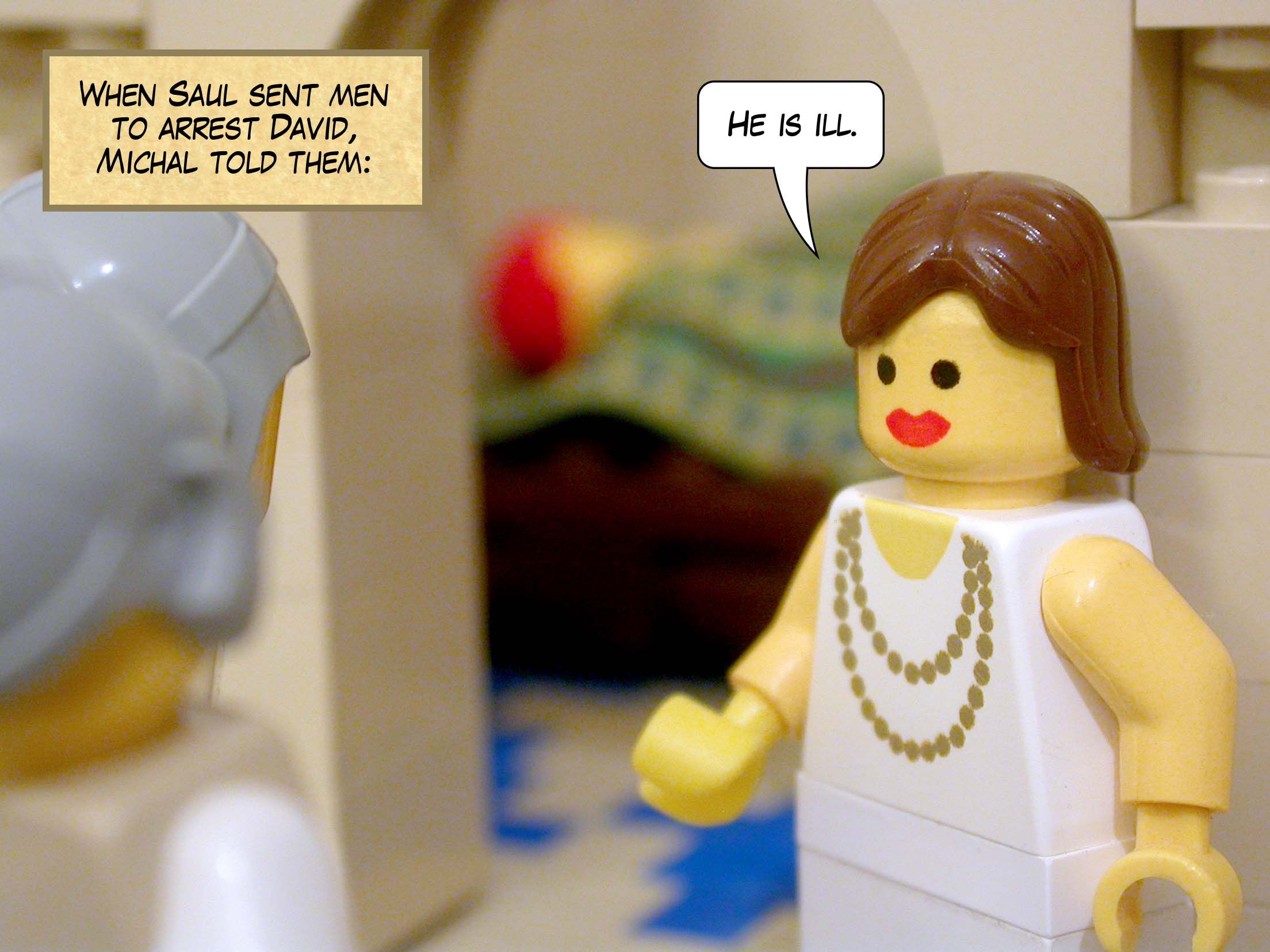 When Saul sent men to arrest David, Michal told them 'He is ill.'