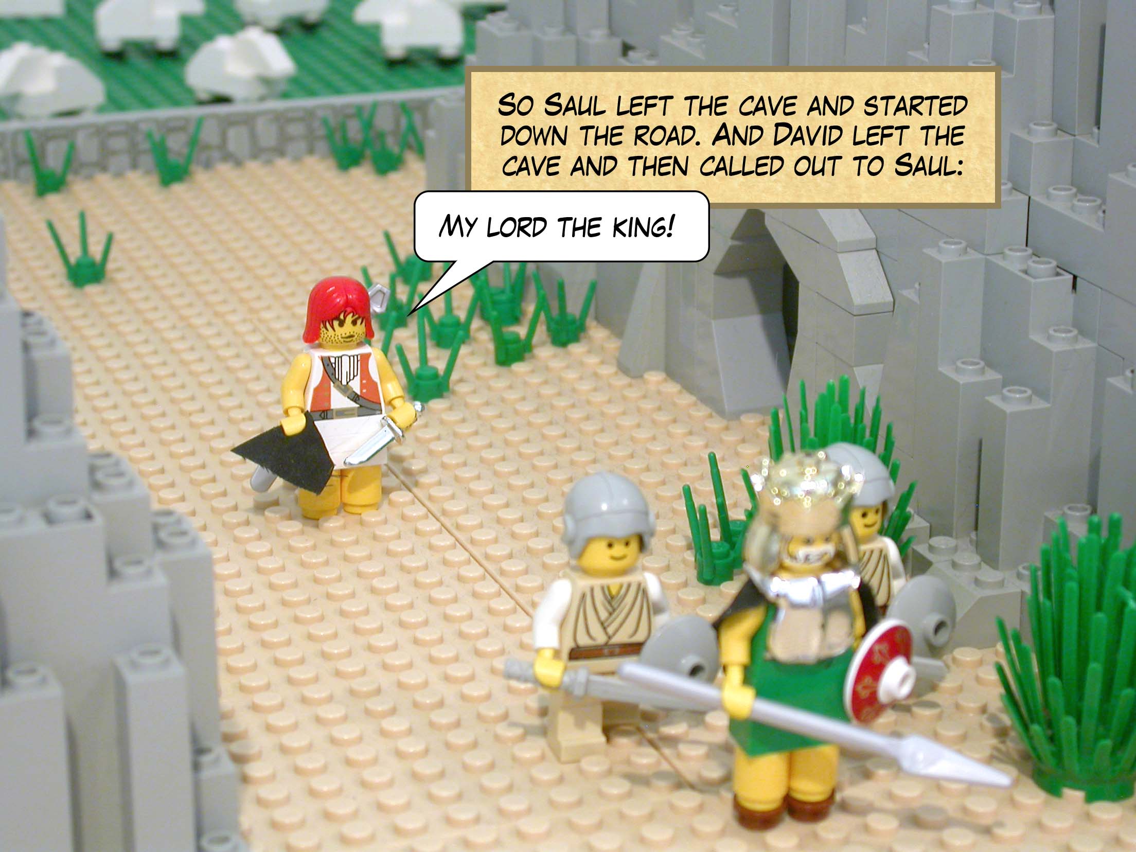 So Saul left the cave and started down the road. And David left the cave and called out to Saul, 'My lord the king!'