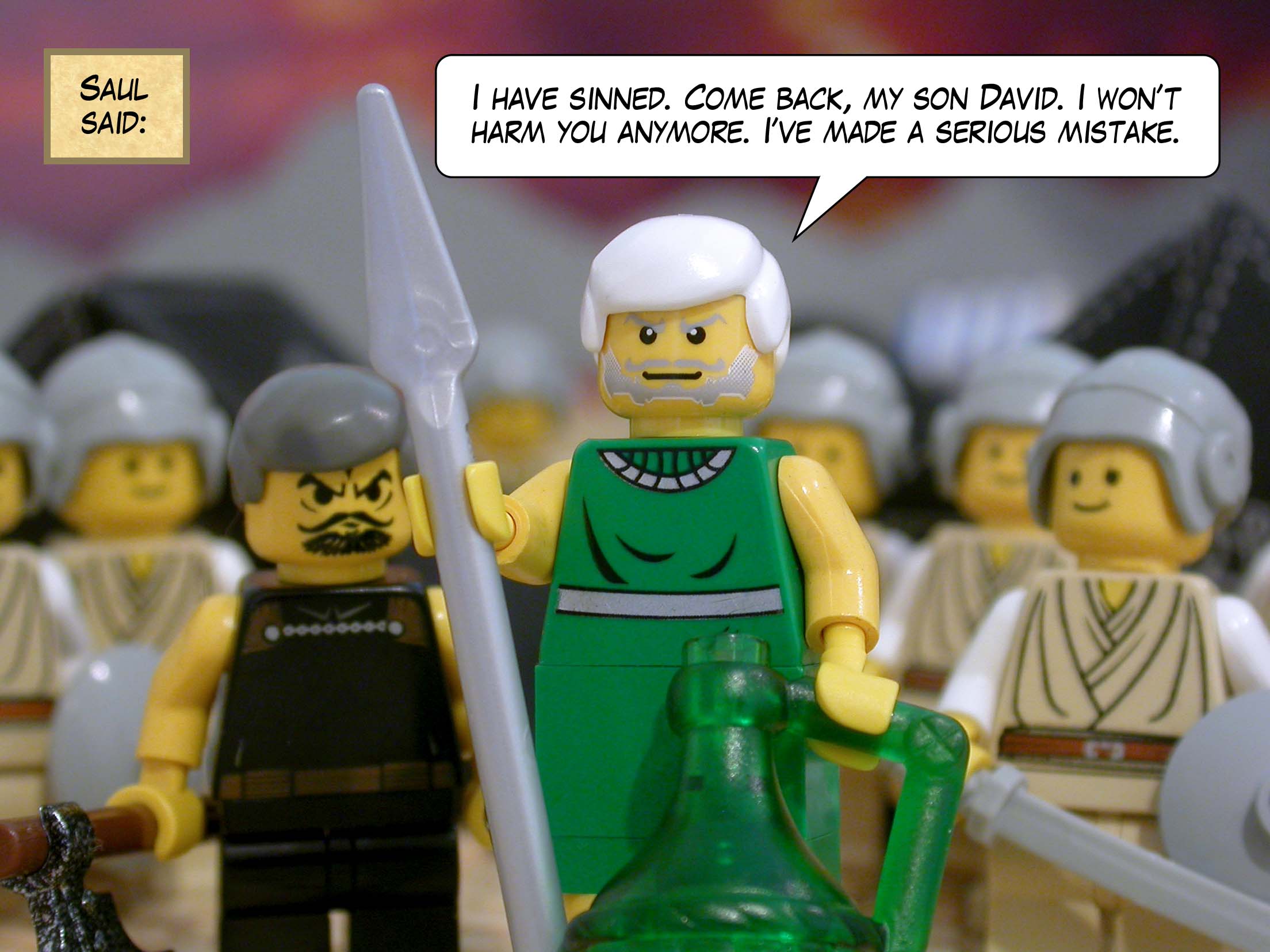 Saul said, 'I have sinned. Come back, my son David. I won’t harm you anymore. I have made a serious mistake.'