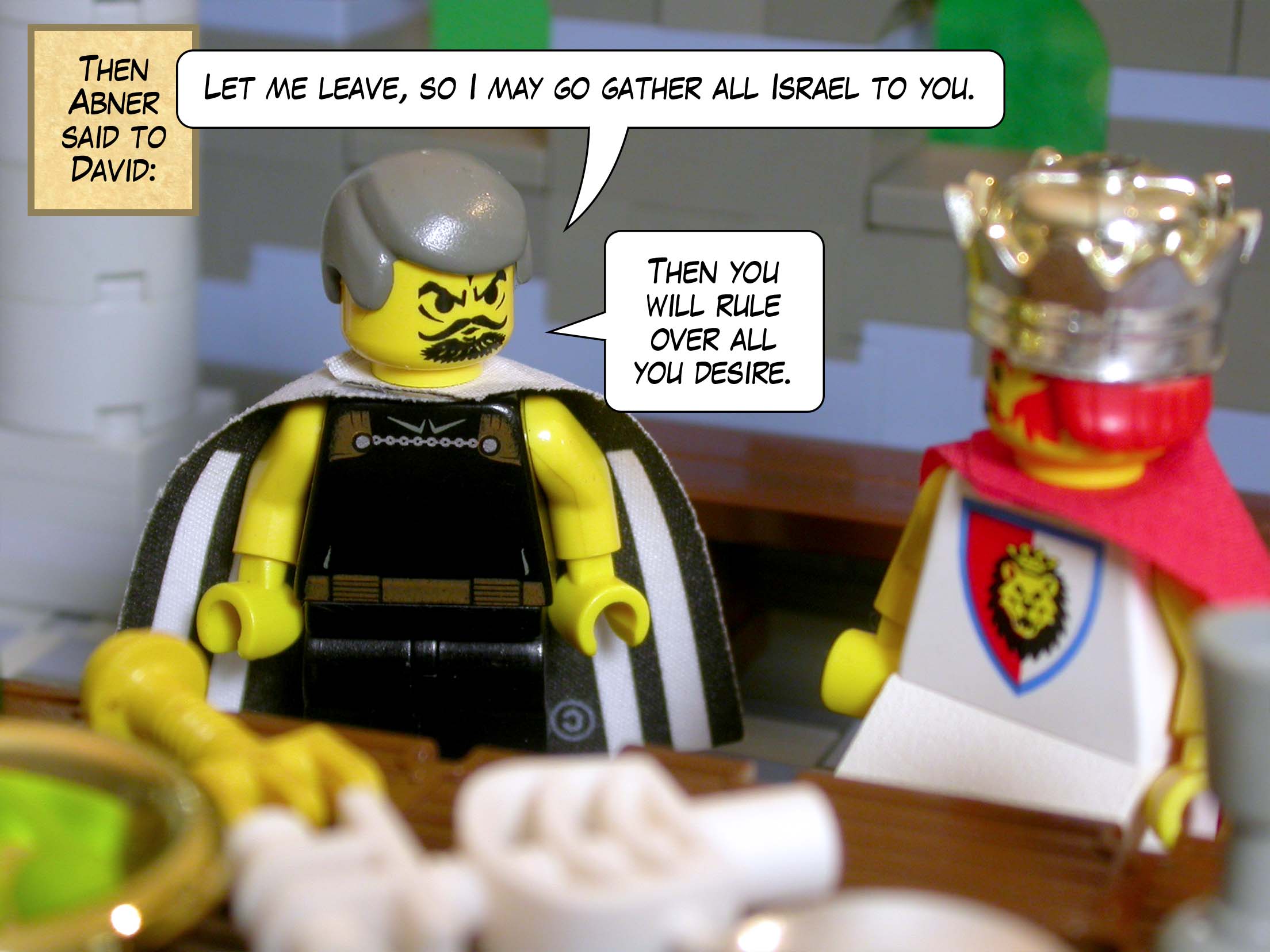 Then Abner said to David, 'Let me leave, so I may go gather all Israel to you. Then you will rule over all you desire.'