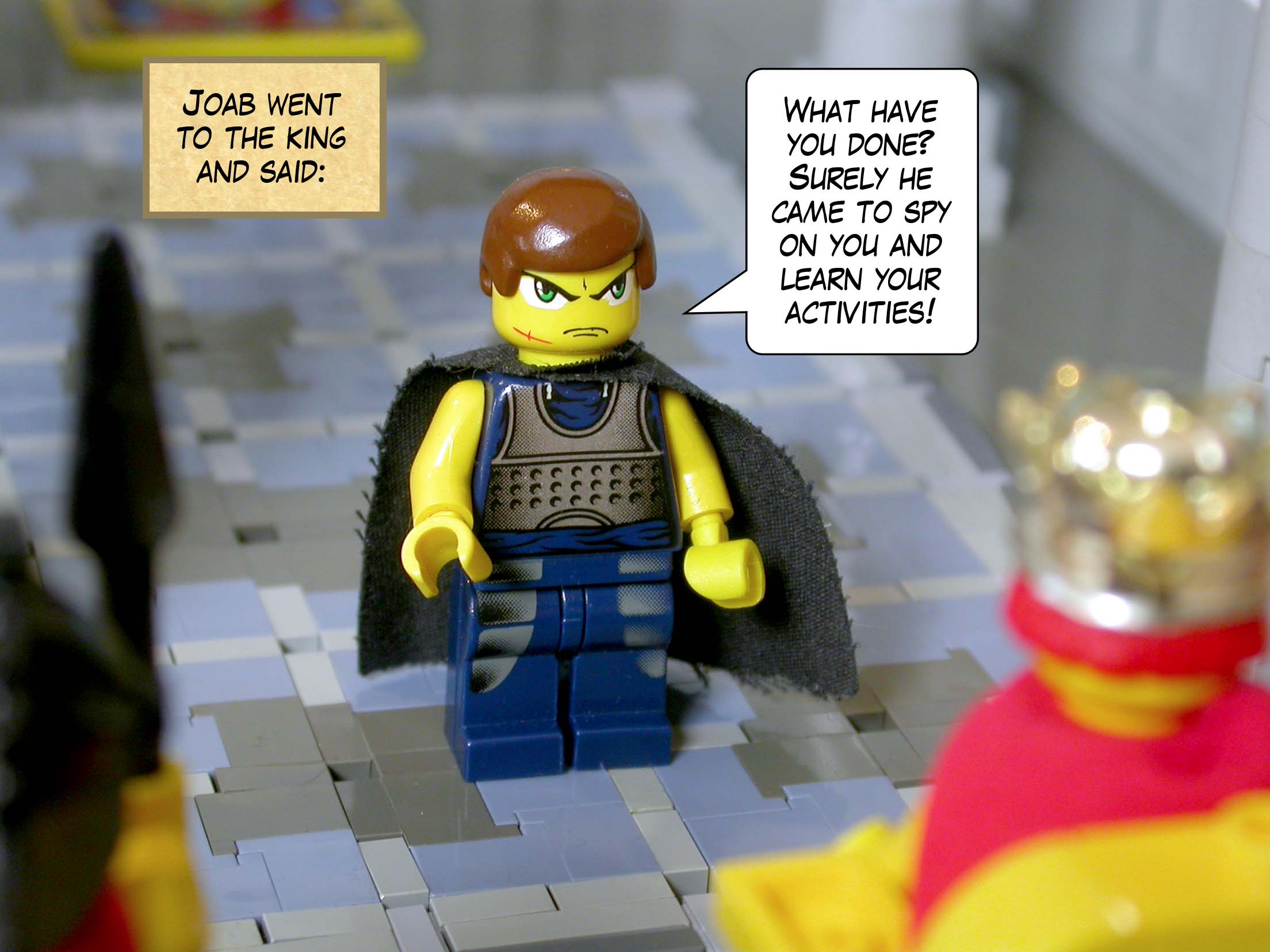 Joab went to the king and said, 'What have you done? Surely he came to spy on you and learn your activities!'