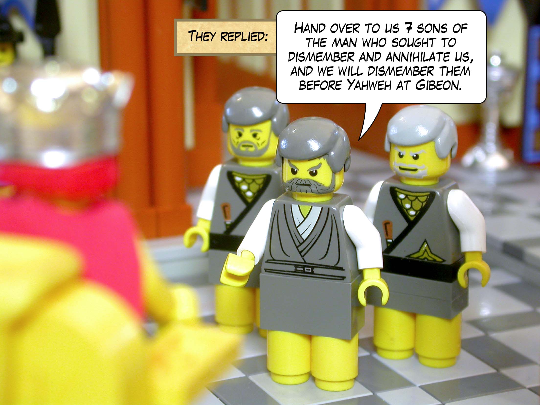 They replied, 'Hand over to us seven sons of the man who sought to dismember and annihilate us, and we will dismember them before Yahweh at Gibeon.'