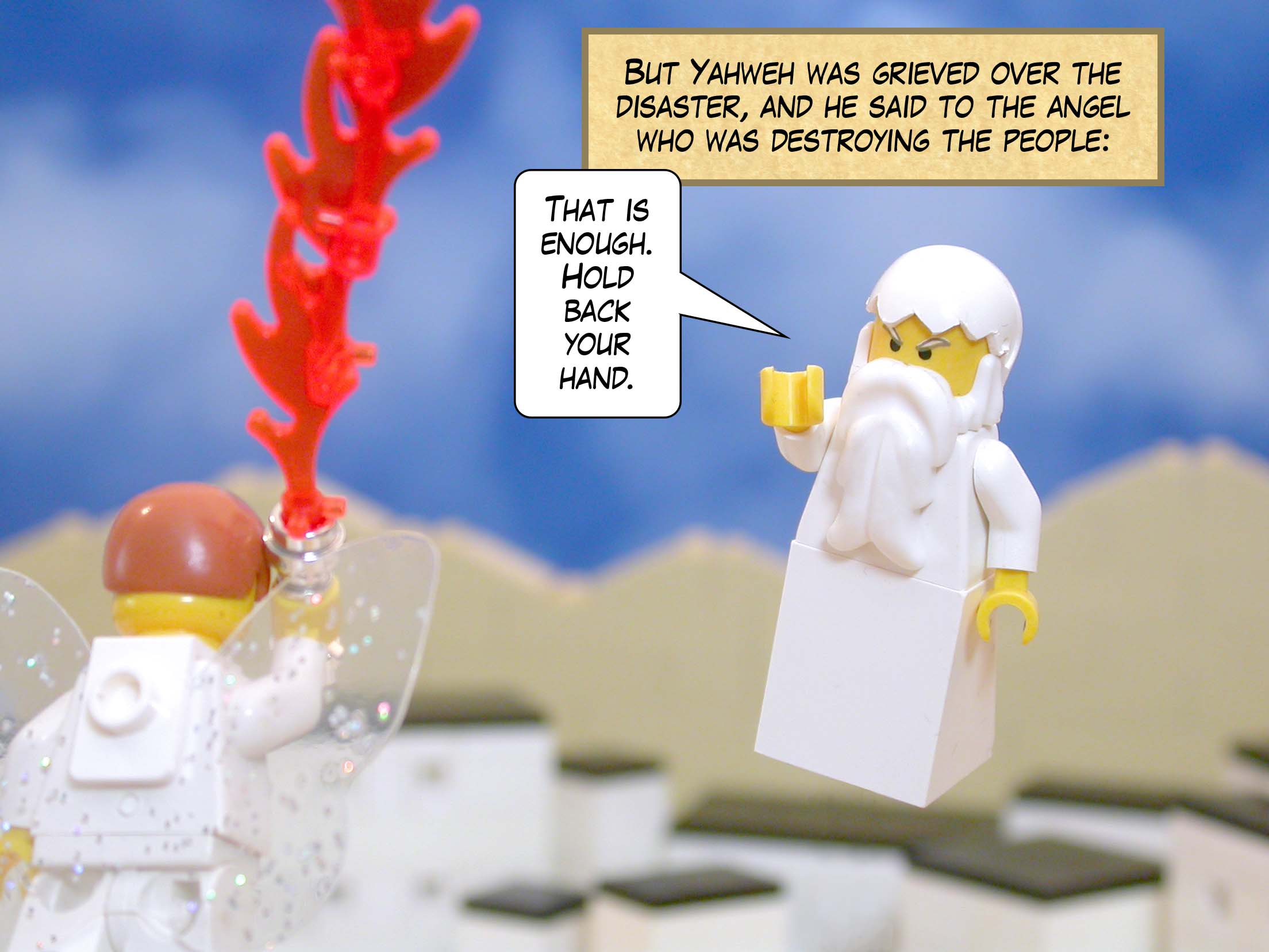 But Yahweh was grieved over the disaster, and he said to the angel who was destroying the people, 'That is enough. Hold back your hand.'