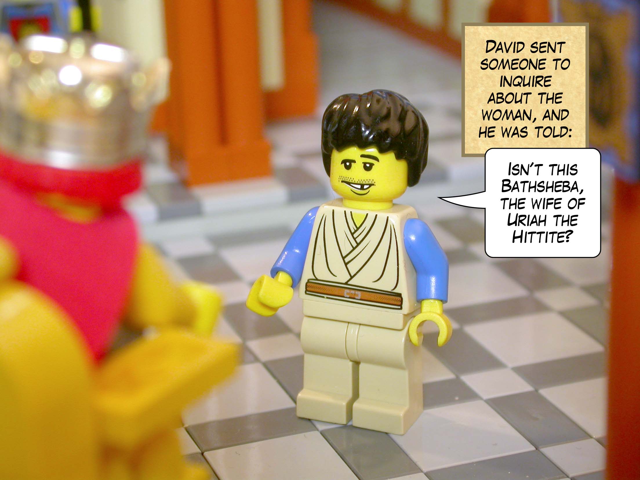 David sent someone to inquire about the woman, and he was told, 'Isn't this Bathsheba, the wife of Uriah the Hittite?'