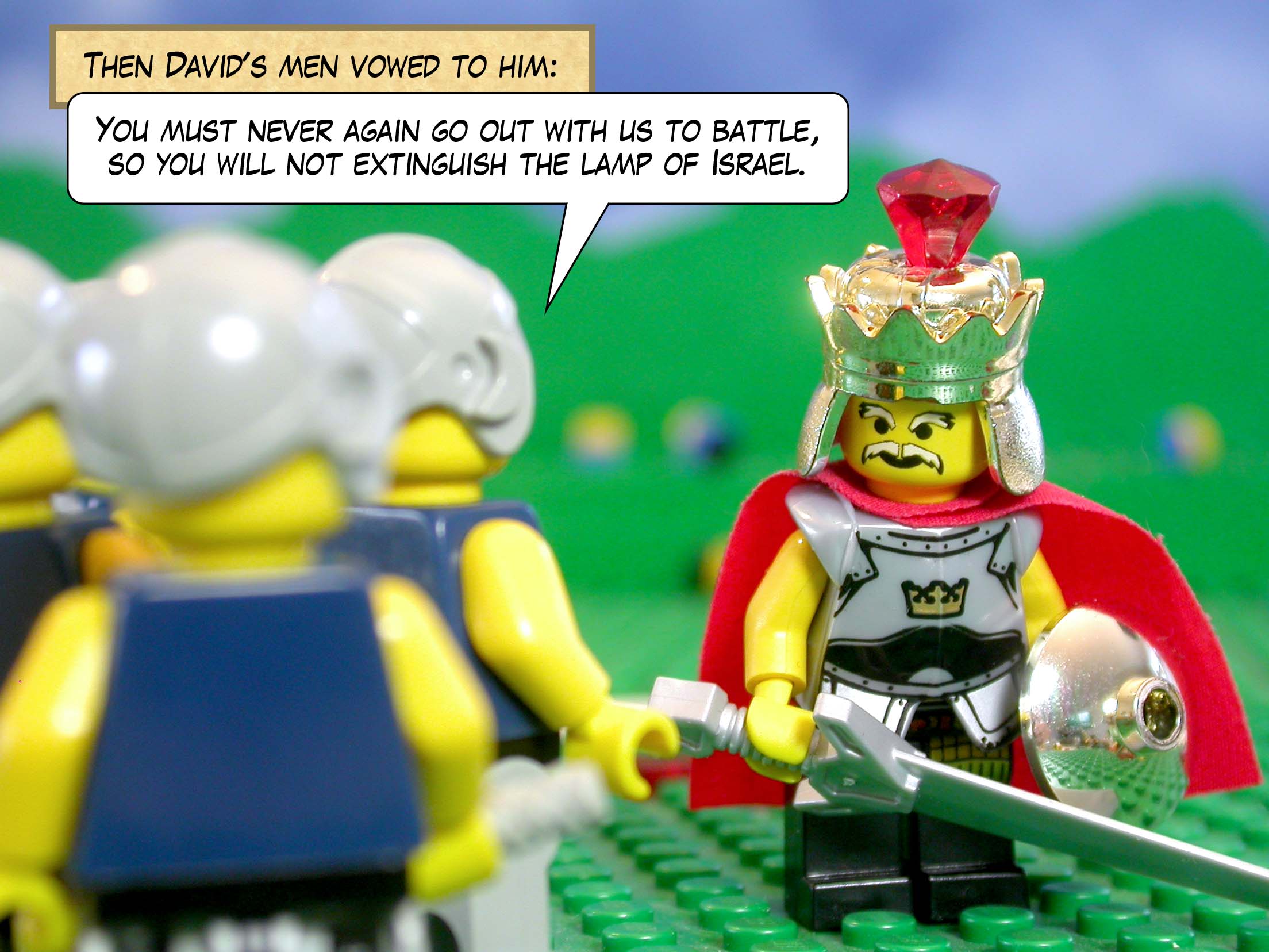 Then David's men vowed to him, 'You must never again go out with us to battle, so you will not extinguish the lamp of Israel.'