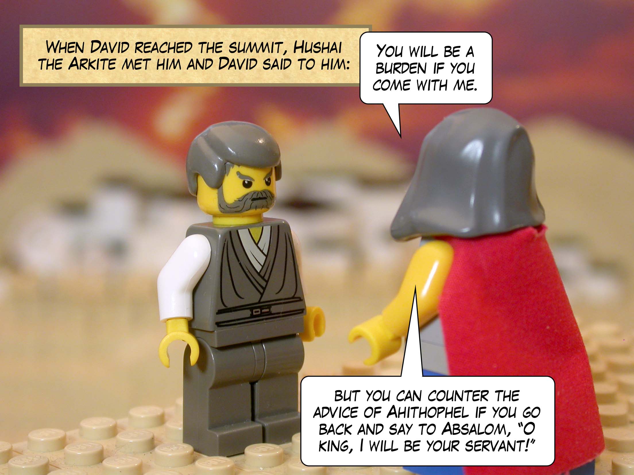 When David reached the summit, Hushai the Arkite met him and David said to him, 'You will be a burden if you come with me, but you can counter the advice of Ahithophel if you go back and say to Absalom, "O king, I will be your servant!"'