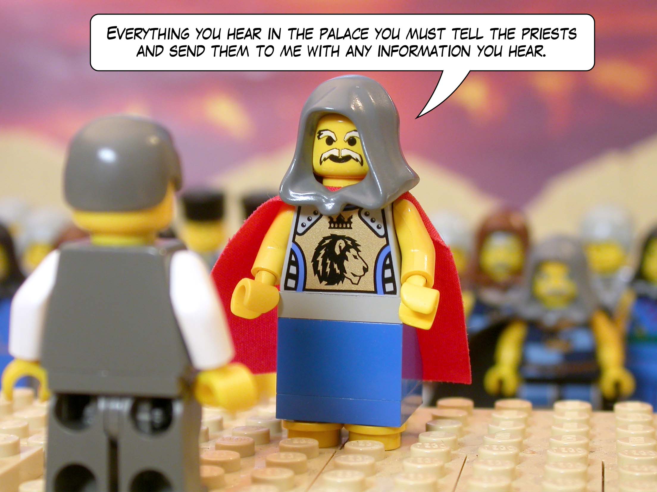 'Everything you hear in the palace you must tell the priests and send them to me with any information you hear.'