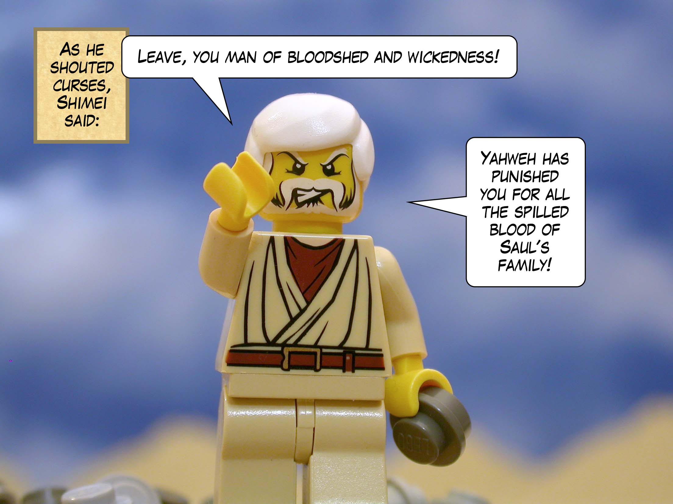 As he shouted curses, Shimei said, 'Leave, you man of bloodshed and wickedness! Yahweh has punished you for all the spilled blood of Saul's family!'