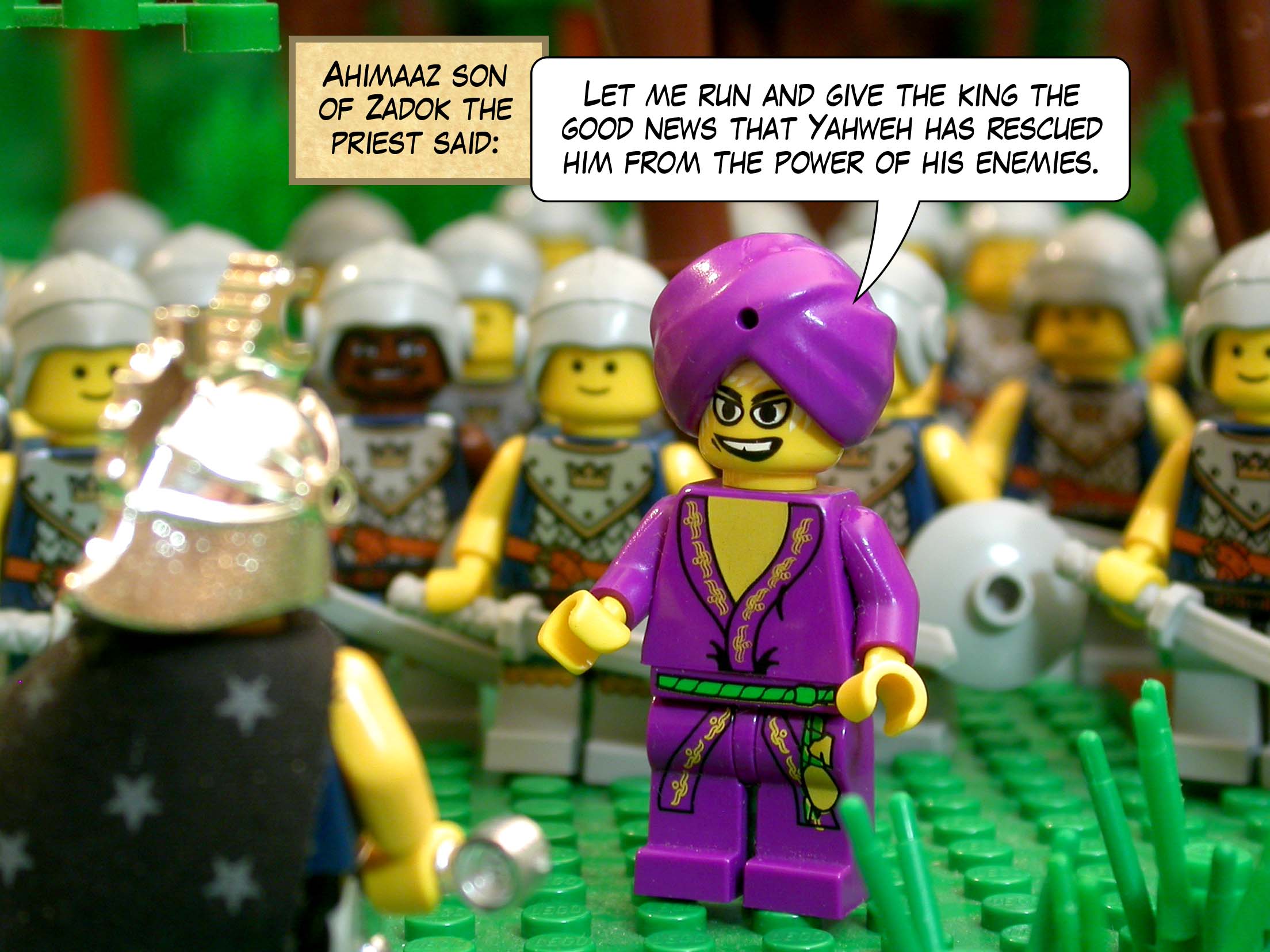 Ahimaaz son of Zadok the priest said, 'Let me run and give the king the good news that Yahweh has rescued him from the power of his enemies.'