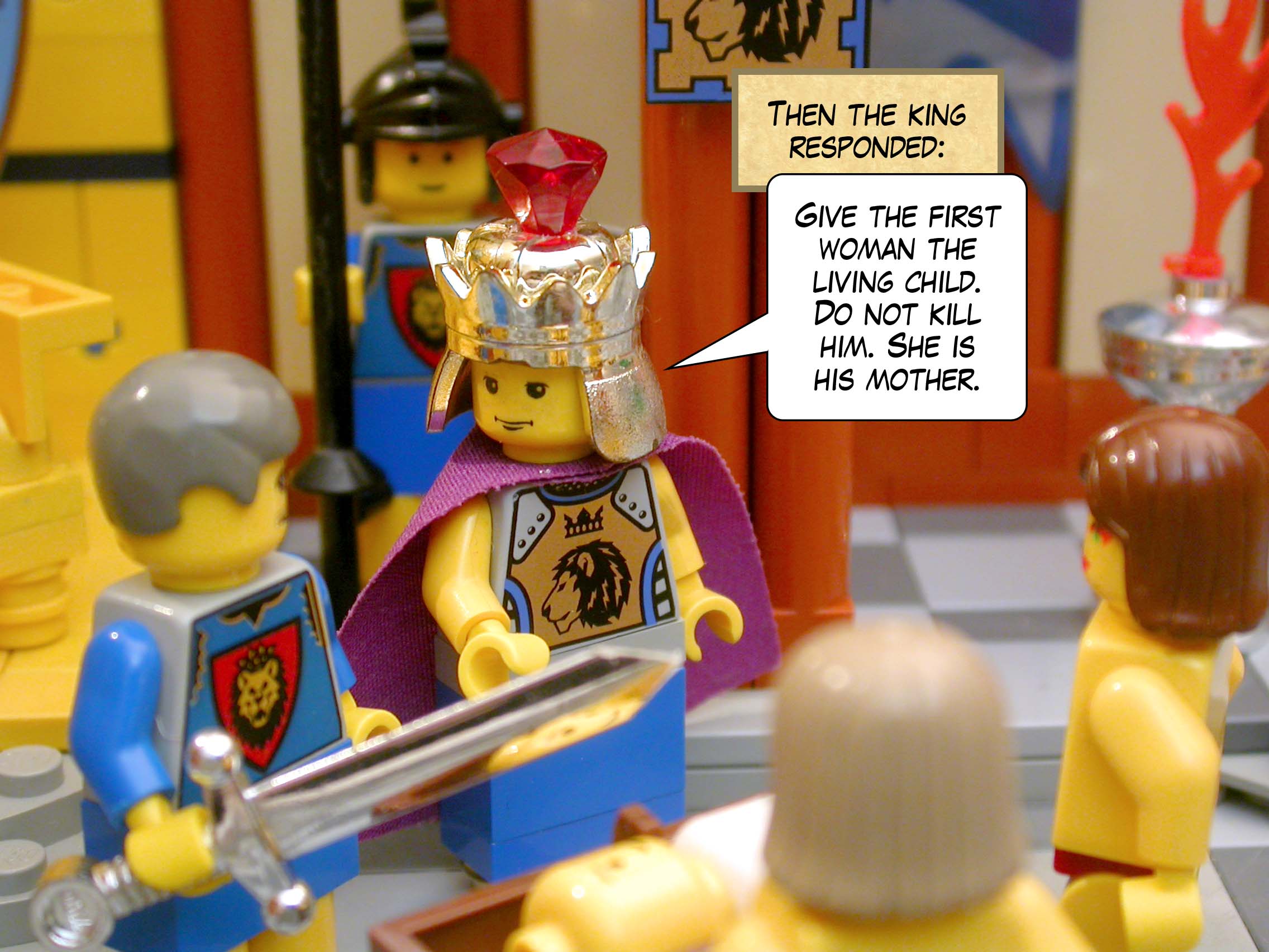 Then the king responded, 'Give the first woman the living child. Do not kill him. She is his mother.'