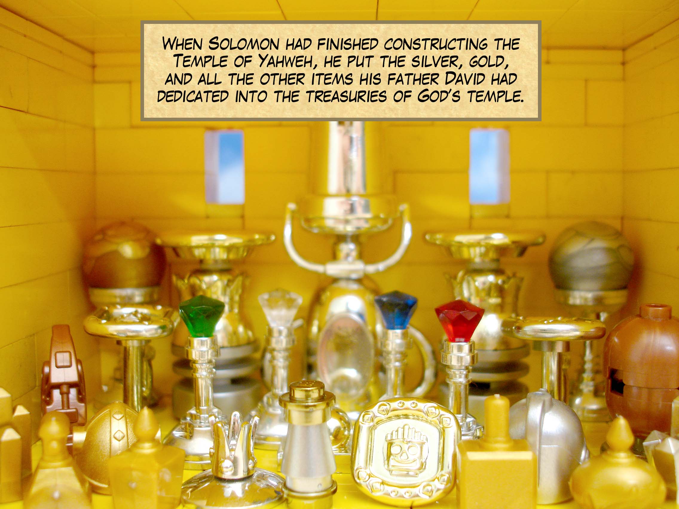 When Solomon had finished constructing the Temple of Yahweh, he put the silver, gold, and all the other items his father David had dedicated into the treasuries of God’s temple.