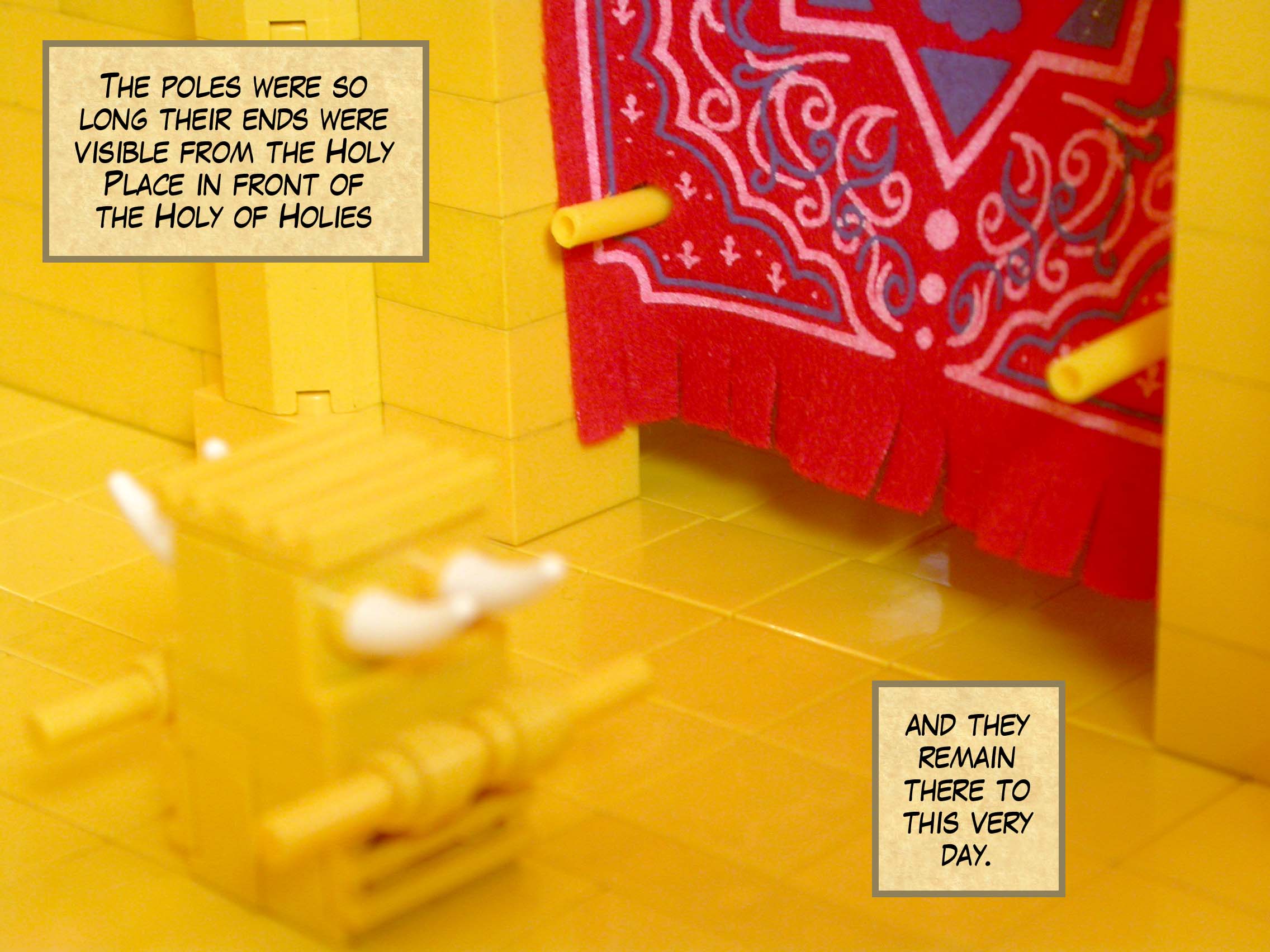 The poles were so long their ends were visible from the Holy Place in front of the Holy of Holies, and they remain there to this very day.