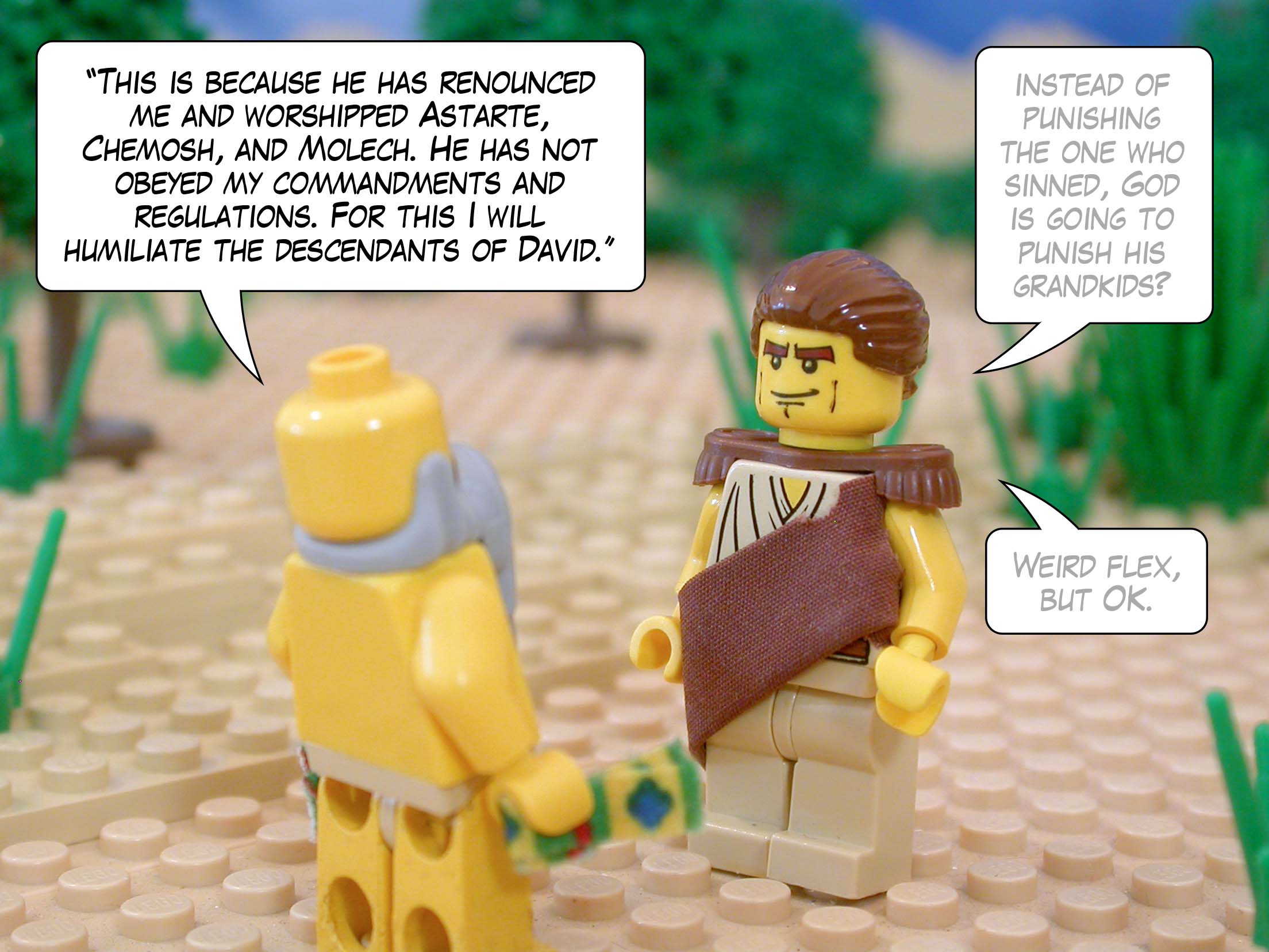 '"This is because he has renounced me and worshipped Astarte, Chemosh, and Molech. He has not obeyed my commandments and regulations. For this I will humiliate the descendants of David."'