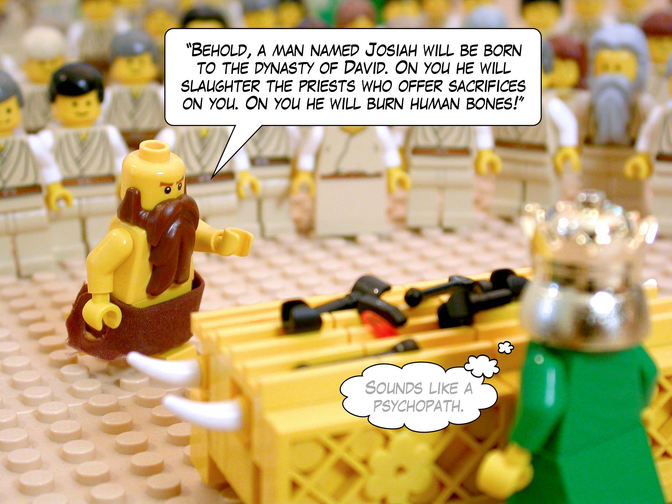 '"Behold, a man named Josiah will be born to the dynasty of David. On you he will slaughter the priests who offer sacrifices on you. On you he will burn human bones!"'