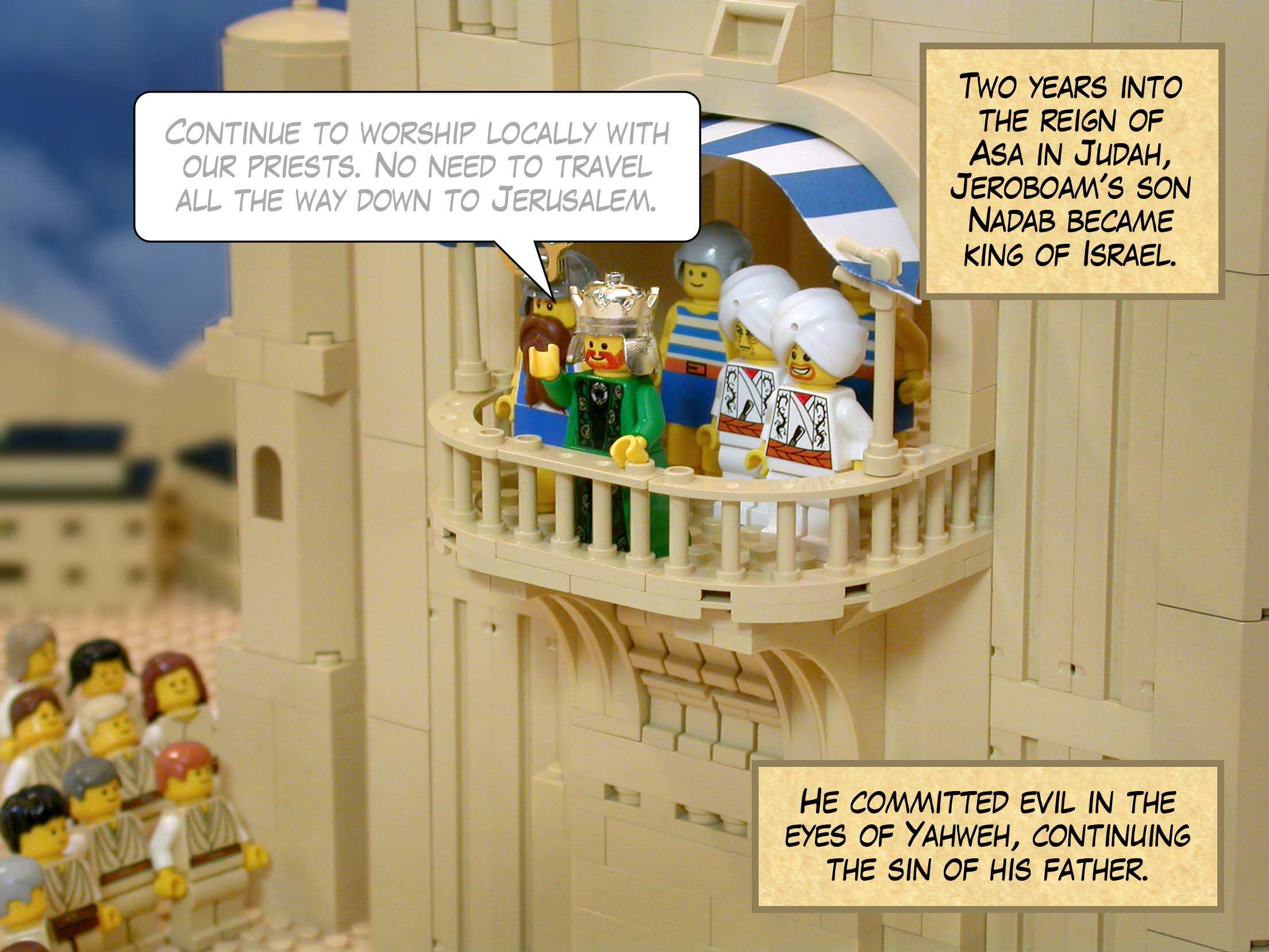 Two years into the reign of Asa in Judah, Jeroboam's son Nadab became king of Israel. He committed evil in the eyes of Yahweh, continuing the sin of his father.