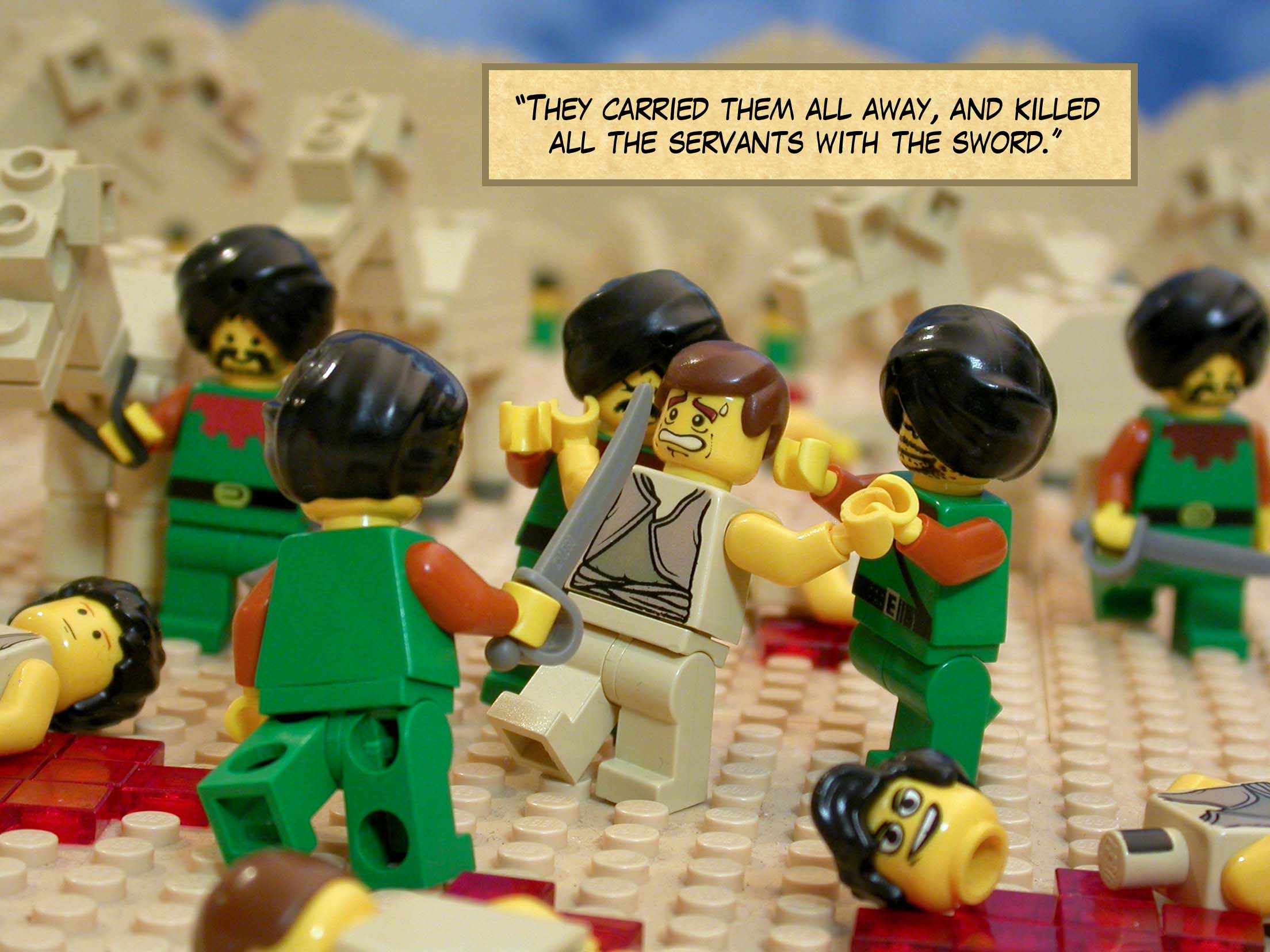 'They carried them all away, and killed all the servants with the sword.'<br>