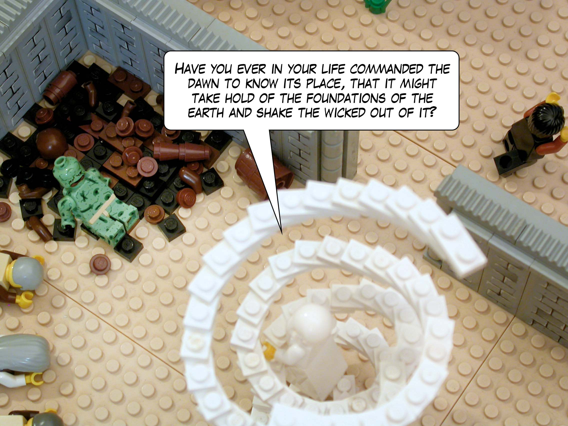 'Have you ever in your life commanded the dawn to know its place, that it might take hold of the foundations of the earth and shake the wicked out of it?'<br>