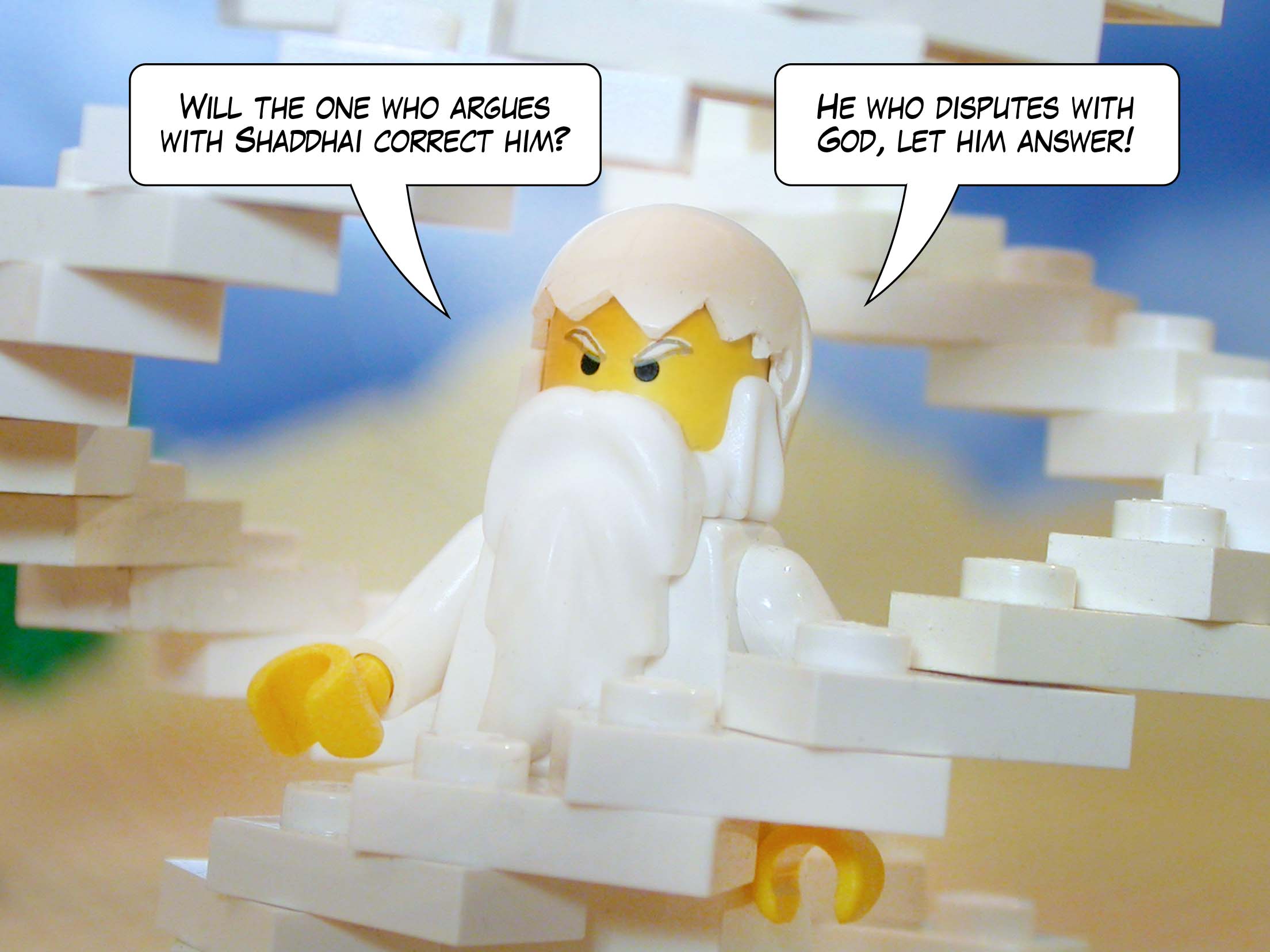 'Will the one who argues with Shaddhai correct him? He who disputes with God, let him answer!'<br>