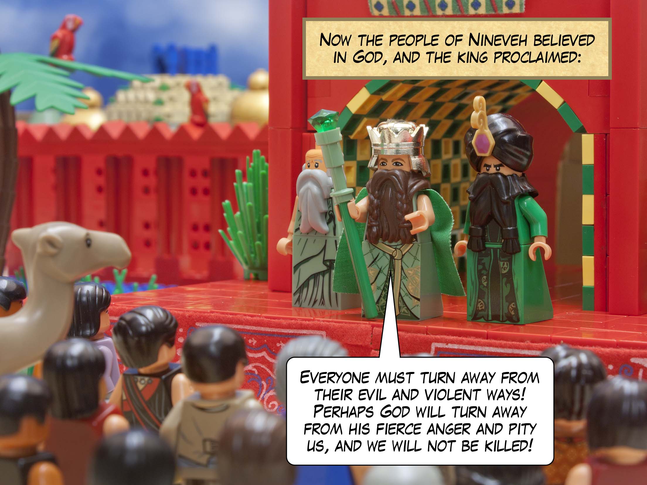 Now the people of Nineveh believed in God, and the king proclaimed: Everyone must turn away from their evil and violent ways! Perhaps God will turn away from his fierce anger and pity us, and we will not be killed!
